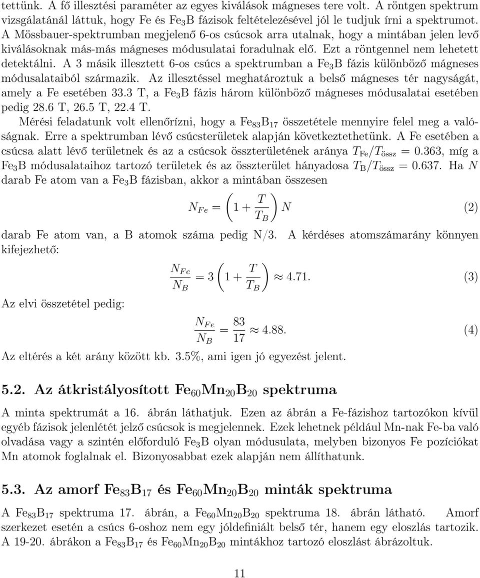 A 3 másik illesztett 6-os csúcs a spektrumban a Fe 3 B fázis különböző mágneses módusalataiból származik. Az illesztéssel meghatároztuk a belső mágneses tér nagyságát, amely a Fe esetében 33.