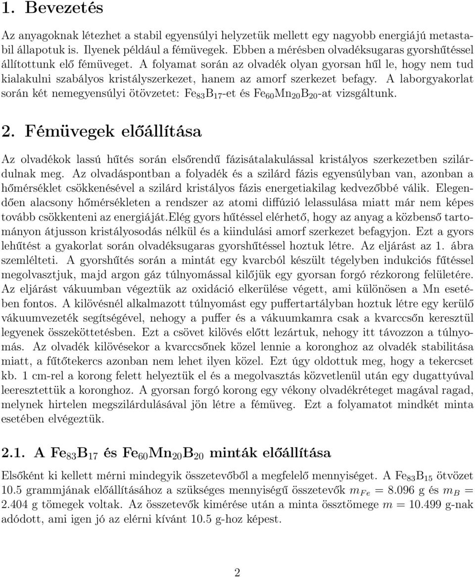 A folyamat során az olvadék olyan gyorsan hűl le, hogy nem tud kialakulni szabályos kristályszerkezet, hanem az amorf szerkezet befagy.