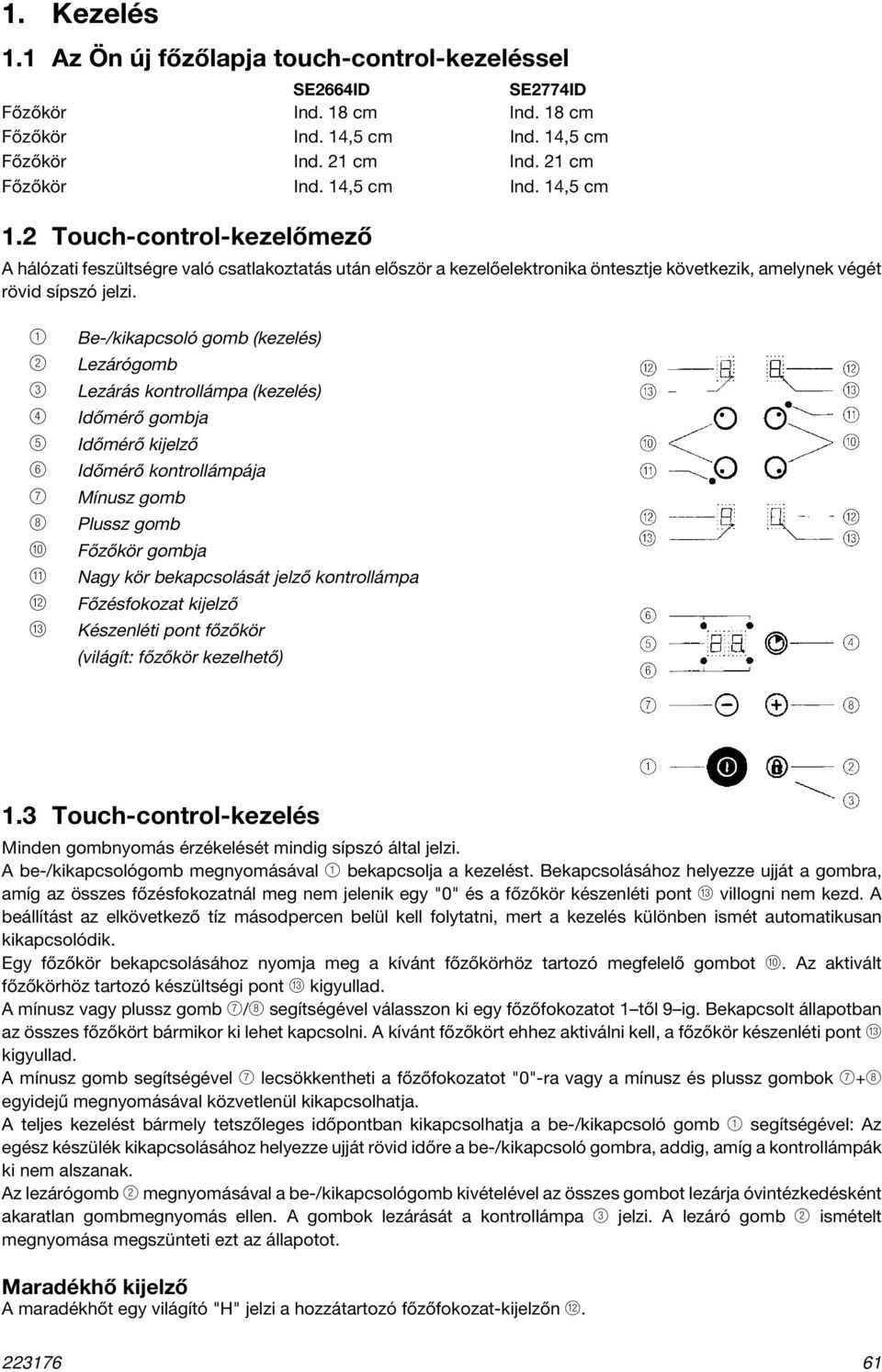 1 Be-/kikapcsoló gomb (kezelés) 2 Lezárógomb 3 Lezárás kontrollámpa (kezelés) 4 Időmérő gombja 5 Időmérő kijelző 6 Időmérő kontrollámpája 7 Mínusz gomb 8 Plussz gomb 0 Főzőkör gombja!