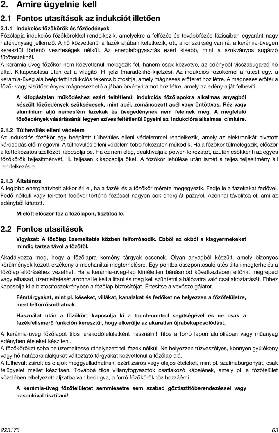 Az energiafogyasztás ezért kisebb, mint a szokványos sugárzó fűtőtesteknél. A kerámia-üveg főzőkör nem közvetlenül melegszik fel, hanem csak közvetve, az edényből visszasugarzó hő által.