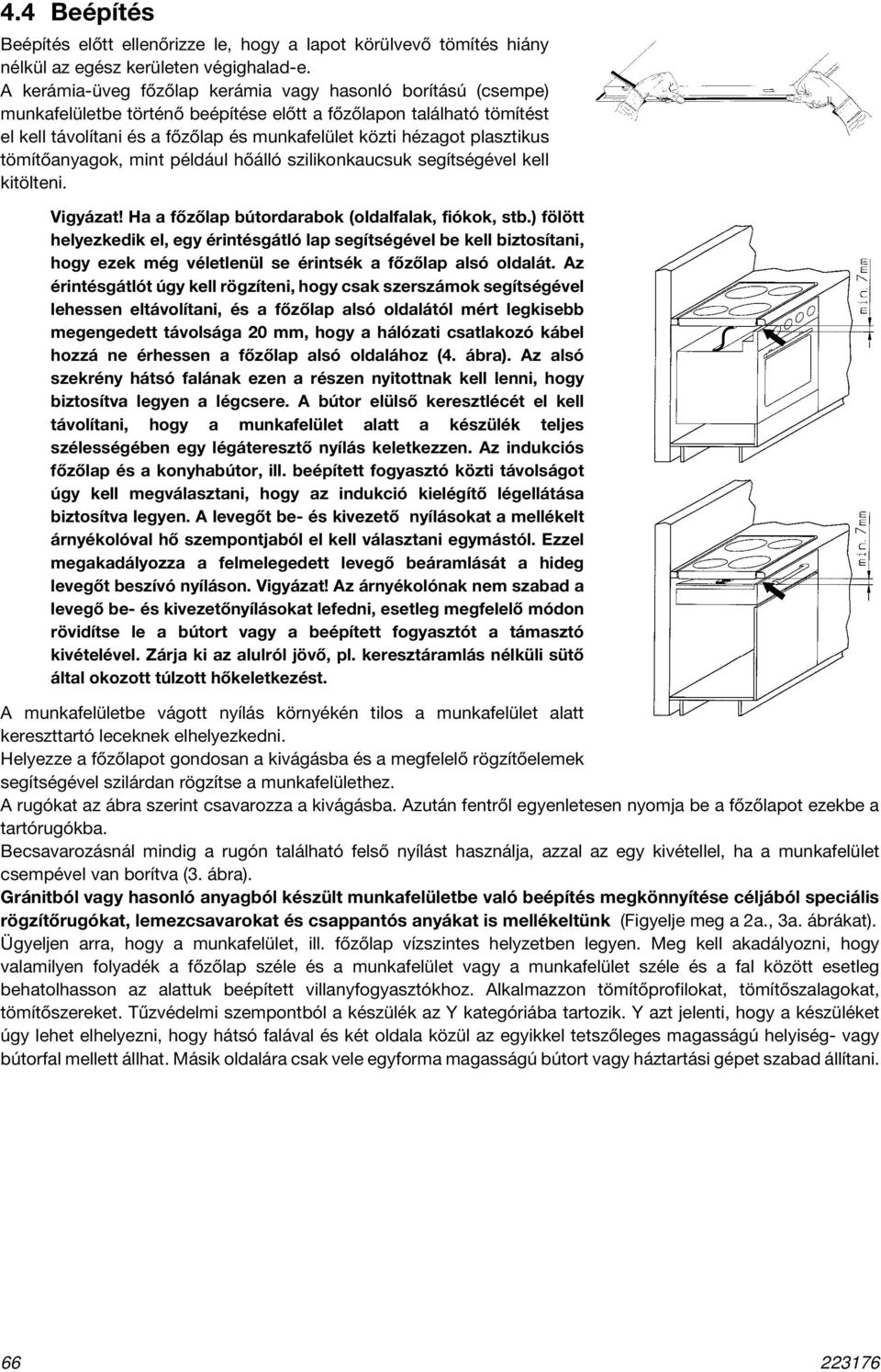 plasztikus tömítőanyagok, mint például hőálló szilikonkaucsuk segítségével kell kitölteni. Vigyázat! Ha a főzőlap bútordarabok (oldalfalak, fiókok, stb.