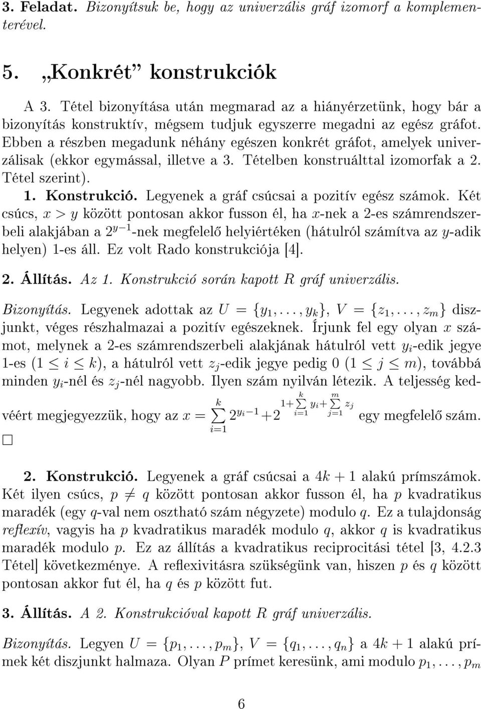 Ebben a részben megadunk néhány egészen konkrét gráfot, amelyek univerzálisak (ekkor egymással, illetve a 3. Tételben konstruálttal izomorfak a 2. Tétel szerint). 1. Konstrukció.