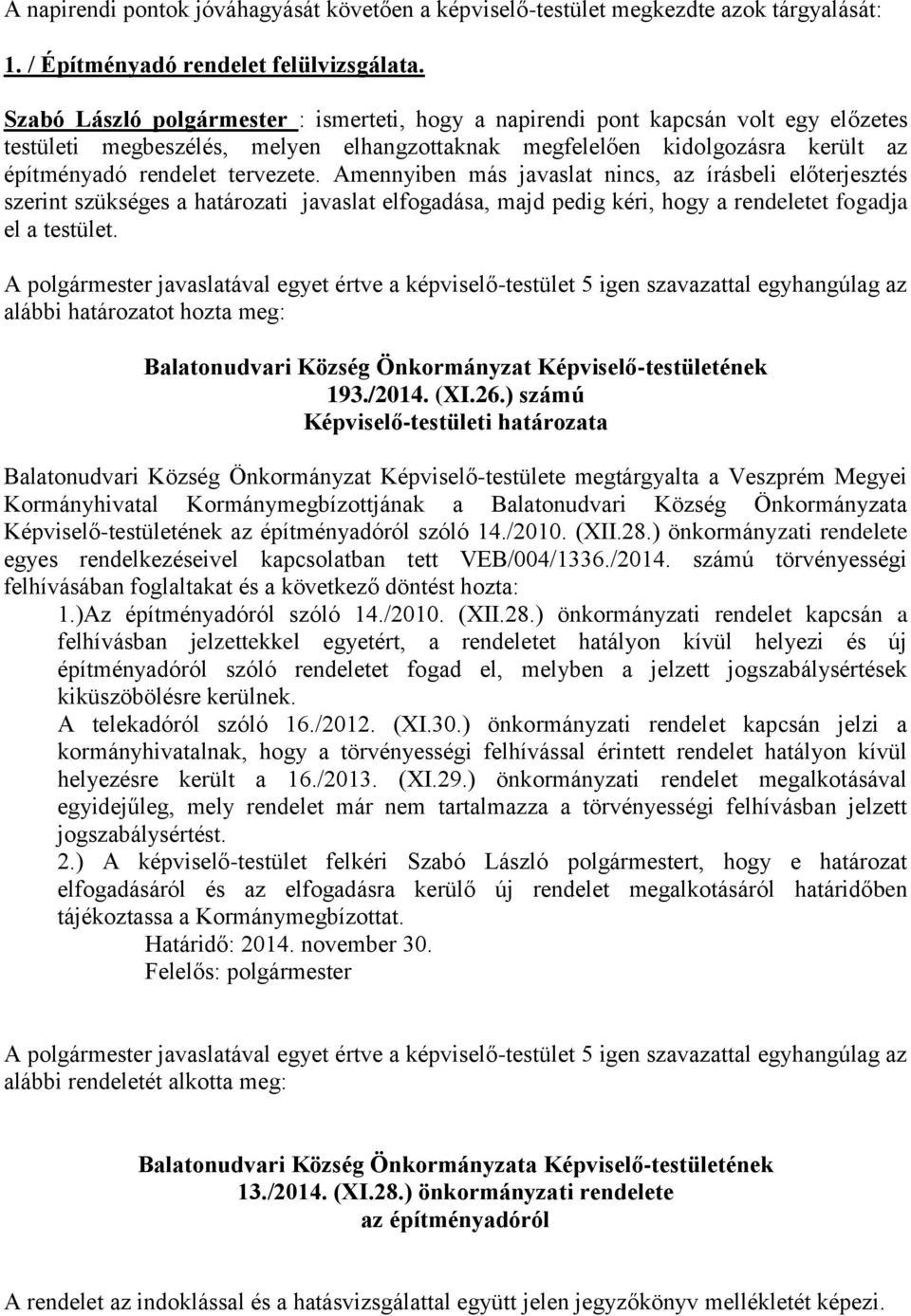 Amennyiben más javaslat nincs, az írásbeli előterjesztés szerint szükséges a határozati javaslat elfogadása, majd pedig kéri, hogy a rendeletet fogadja el a testület.