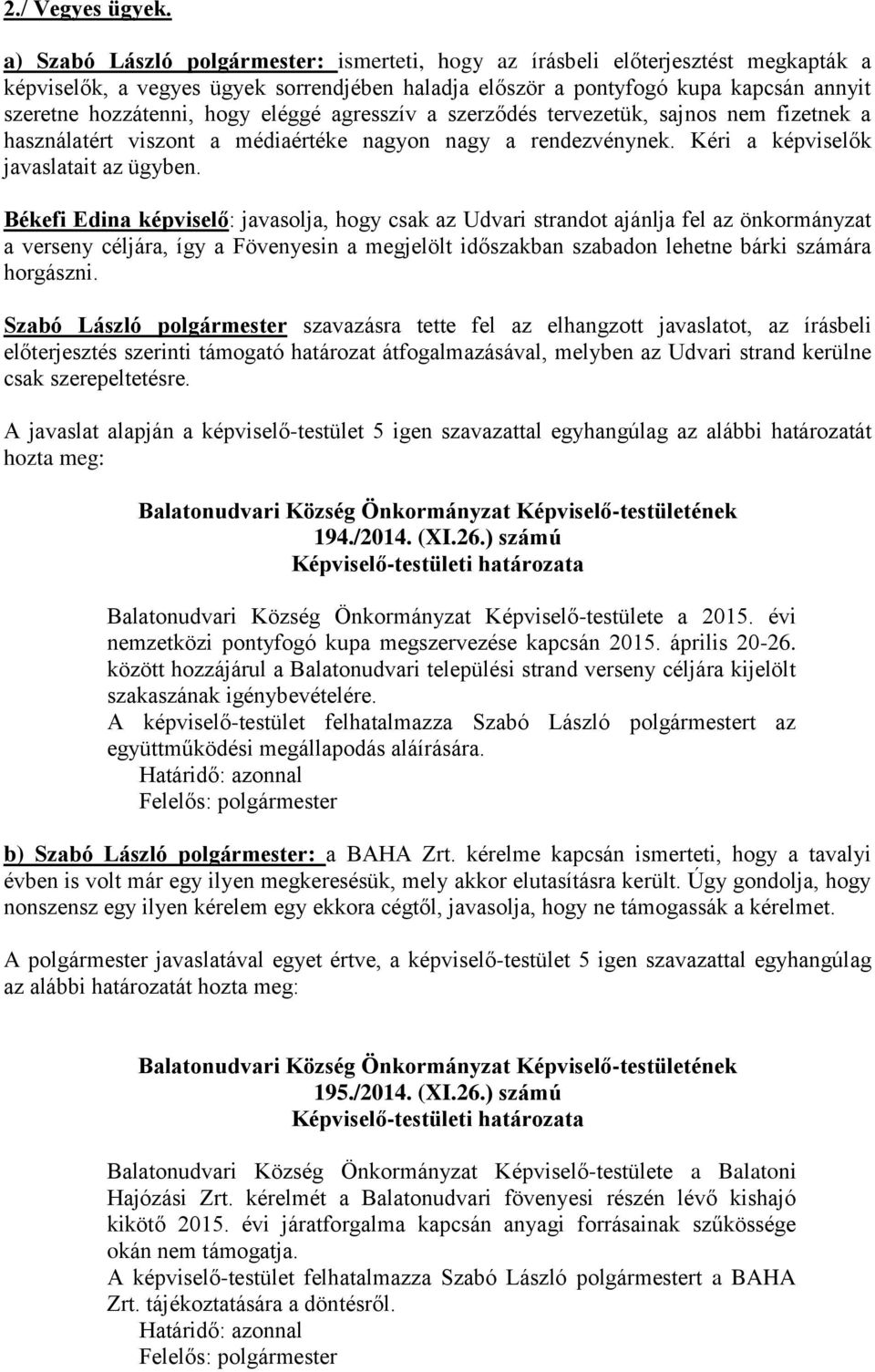 eléggé agresszív a szerződés tervezetük, sajnos nem fizetnek a használatért viszont a médiaértéke nagyon nagy a rendezvénynek. Kéri a képviselők javaslatait az ügyben.