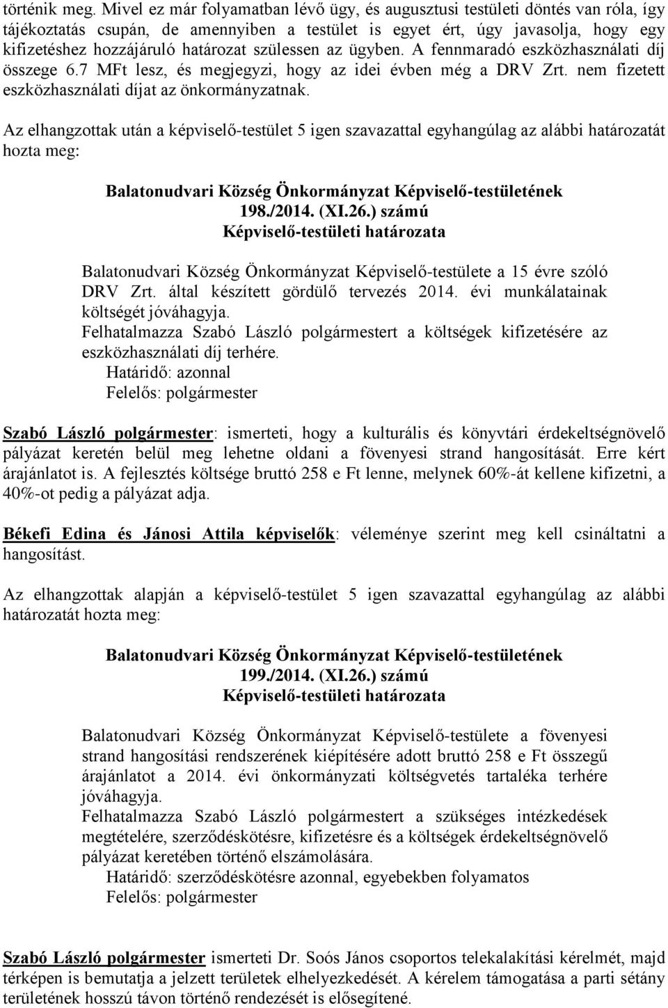 szülessen az ügyben. A fennmaradó eszközhasználati díj összege 6.7 MFt lesz, és megjegyzi, hogy az idei évben még a DRV Zrt. nem fizetett eszközhasználati díjat az önkormányzatnak.