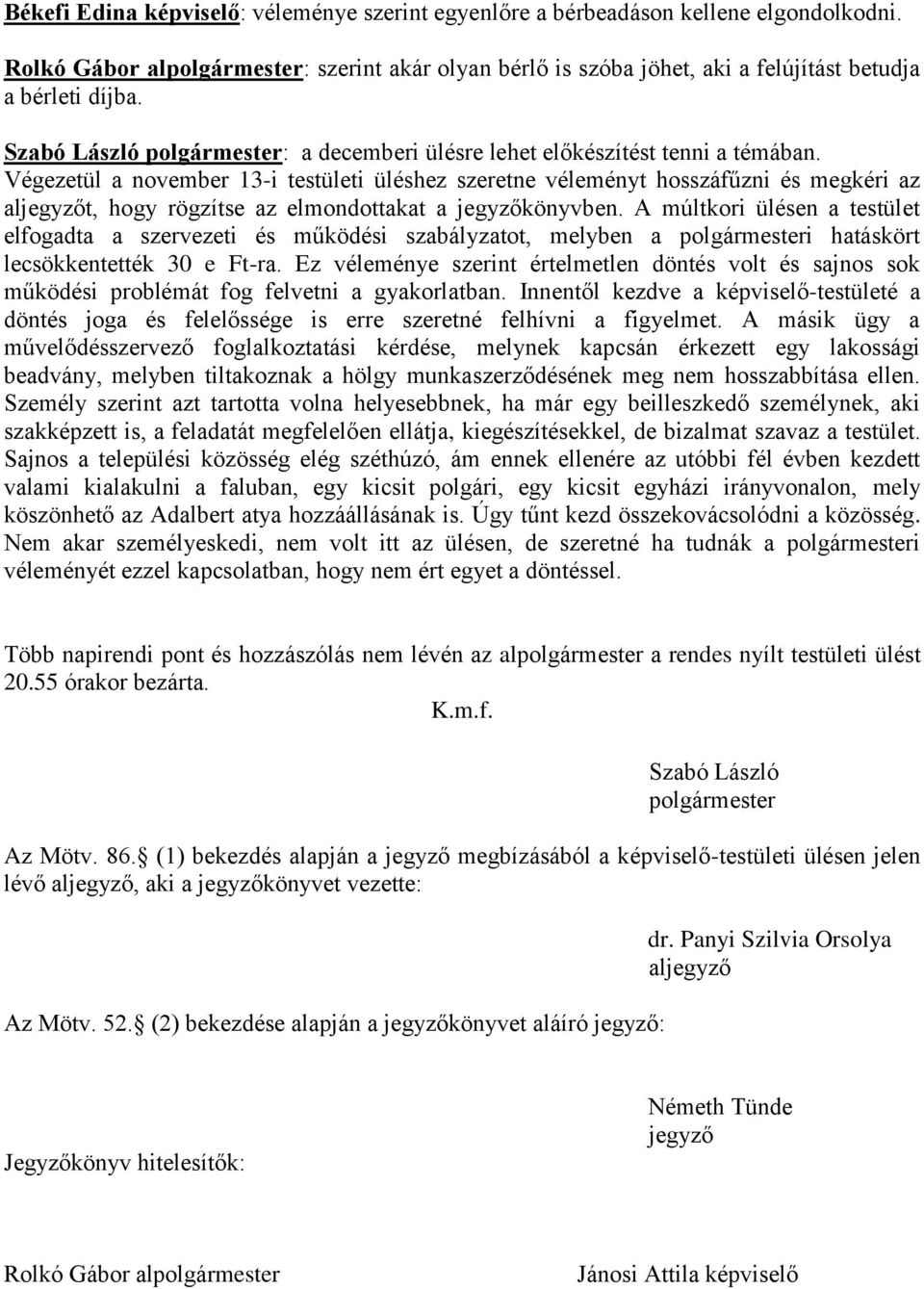 Végezetül a november 13-i testületi üléshez szeretne véleményt hosszáfűzni és megkéri az aljegyzőt, hogy rögzítse az elmondottakat a jegyzőkönyvben.