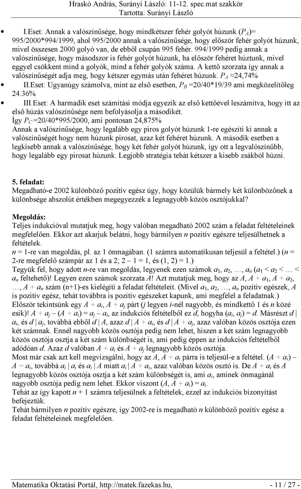 A kettő szorzata így annak a valószínűségét adja meg, hogy kétszer egymás után fehéret húzunk. P A 24,74% II.Eset: Ugyanúgy számolva, mint az első esetben, P B =20/40*19/39 ami megközelítőleg 24.