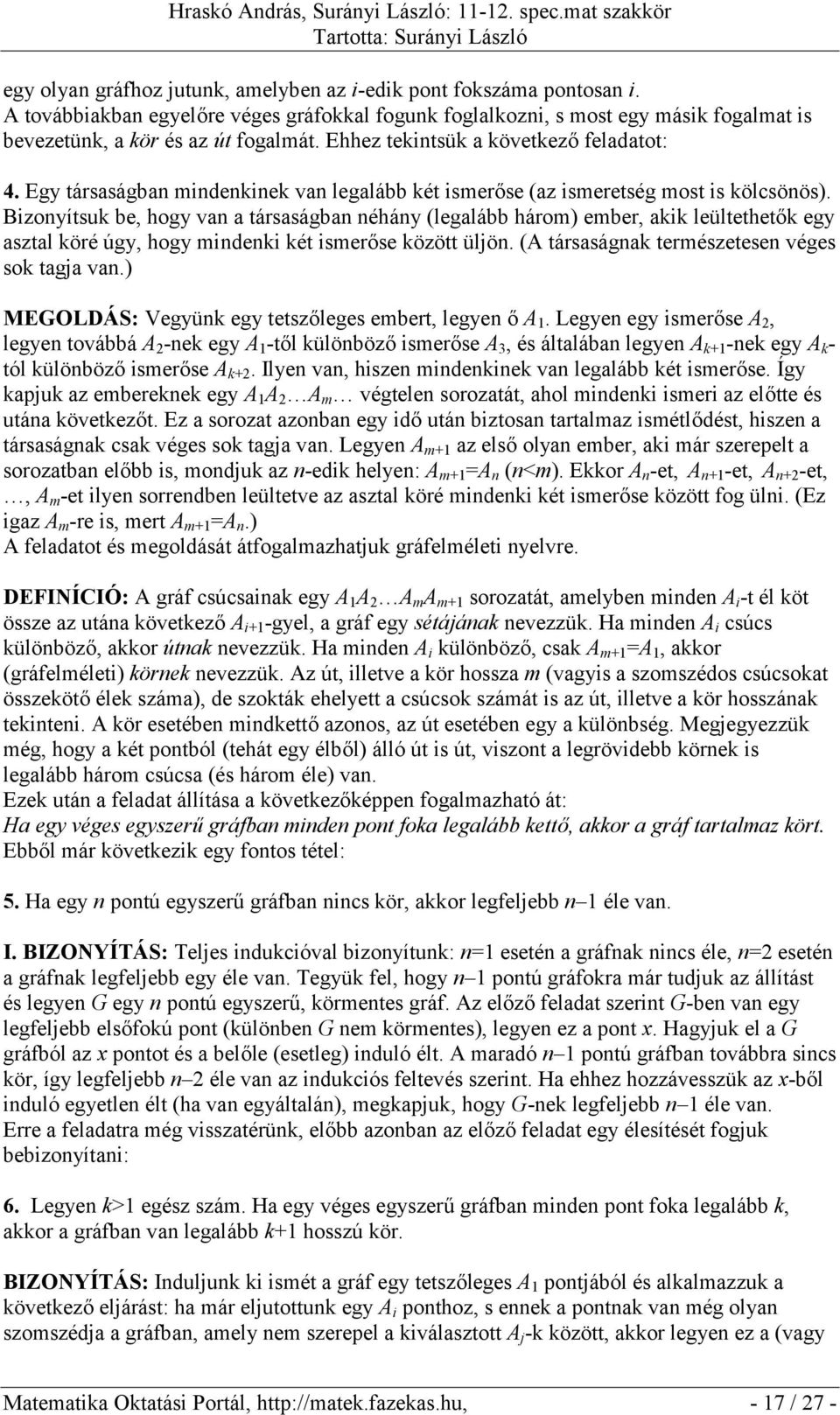 Bizonyítsuk be, hogy van a társaságban néhány (legalább három) ember, akik leültethetők egy asztal köré úgy, hogy mindenki két ismerőse között üljön. (A társaságnak természetesen véges sok tagja van.