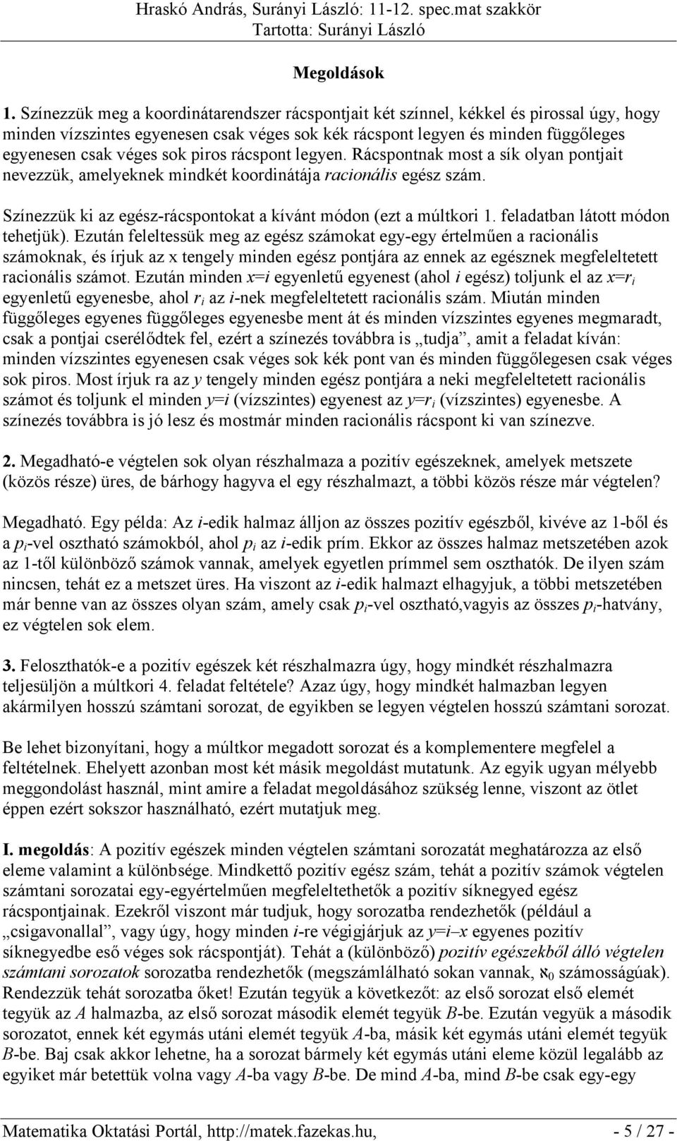 piros rácspont legyen. Rácspontnak most a sík olyan pontjait nevezzük, amelyeknek mindkét koordinátája racionális egész szám. Színezzük ki az egész-rácspontokat a kívánt módon (ezt a múltkori 1.