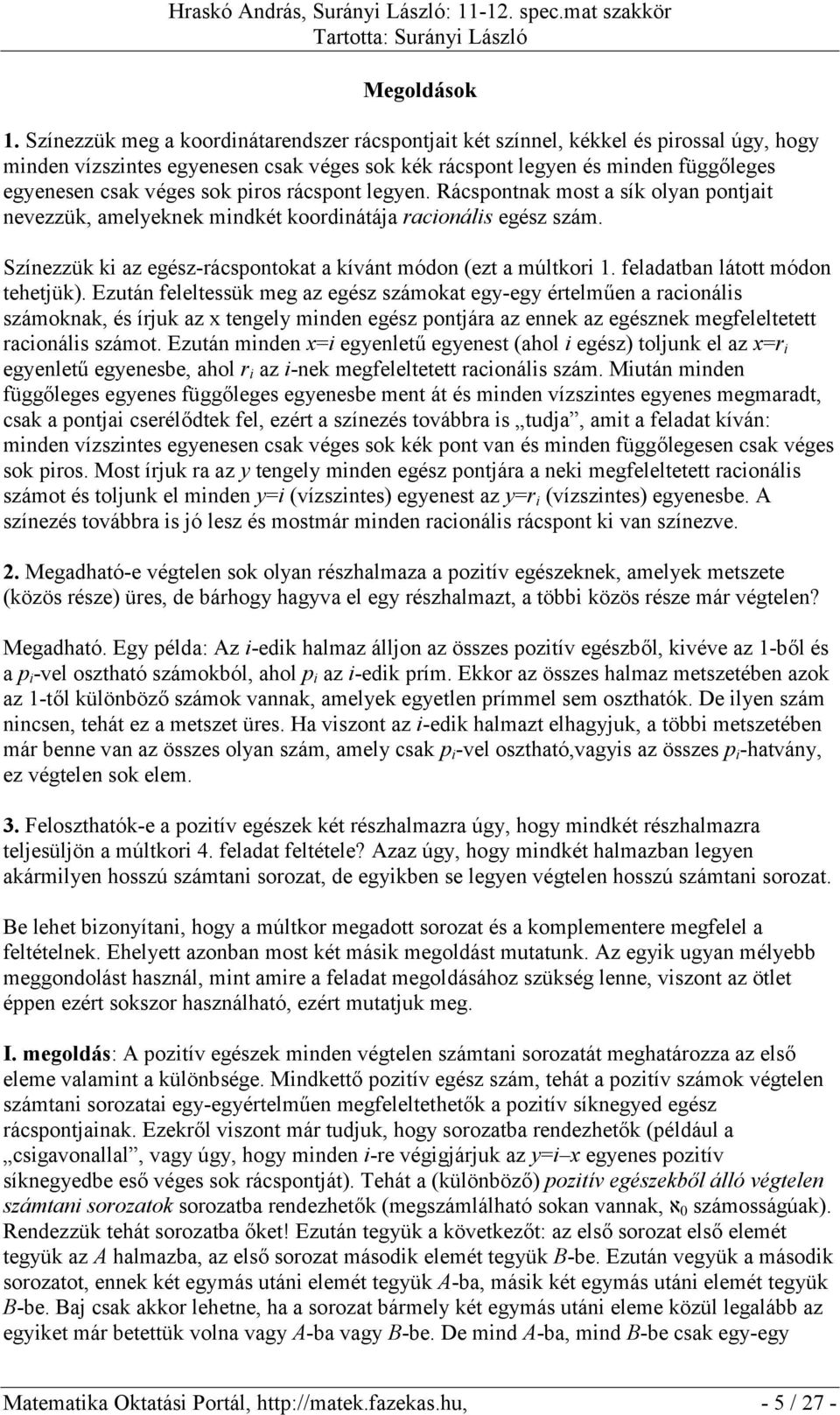 piros rácspont legyen. Rácspontnak most a sík olyan pontjait nevezzük, amelyeknek mindkét koordinátája racionális egész szám. Színezzük ki az egész-rácspontokat a kívánt módon (ezt a múltkori 1.