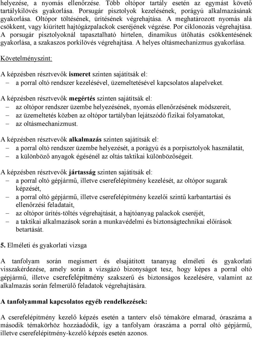 A porsugár pisztolyoknál tapasztalható hírtelen, dinamikus ütőhatás csökkentésének gyakorlása, a szakaszos porkilövés végrehajtása. A helyes oltásmechanizmus gyakorlása.