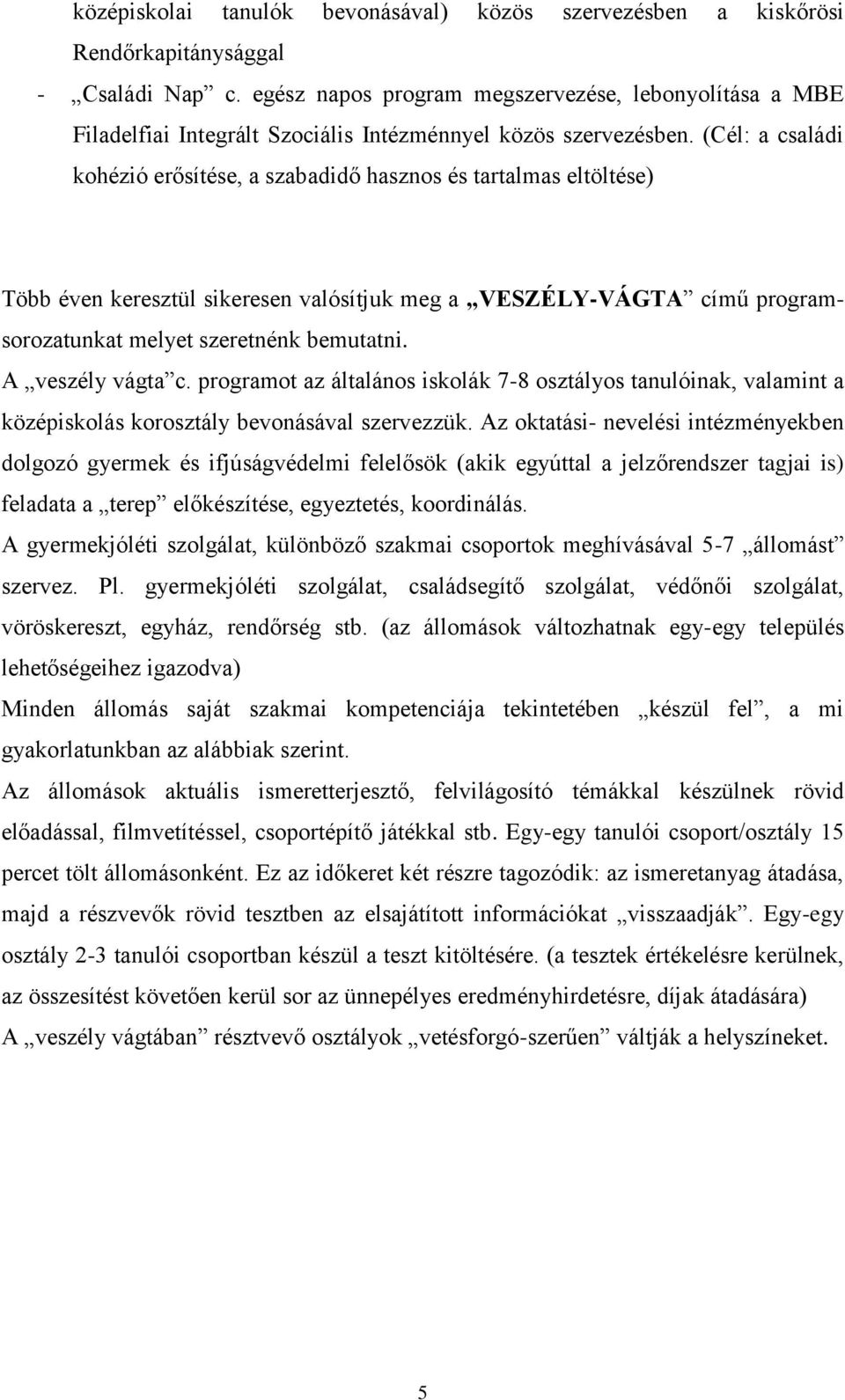 (Cél: a családi kohézió erősítése, a szabadidő hasznos és tartalmas eltöltése) Több éven keresztül sikeresen valósítjuk meg a VESZÉLY-VÁGTA című programsorozatunkat melyet szeretnénk bemutatni.