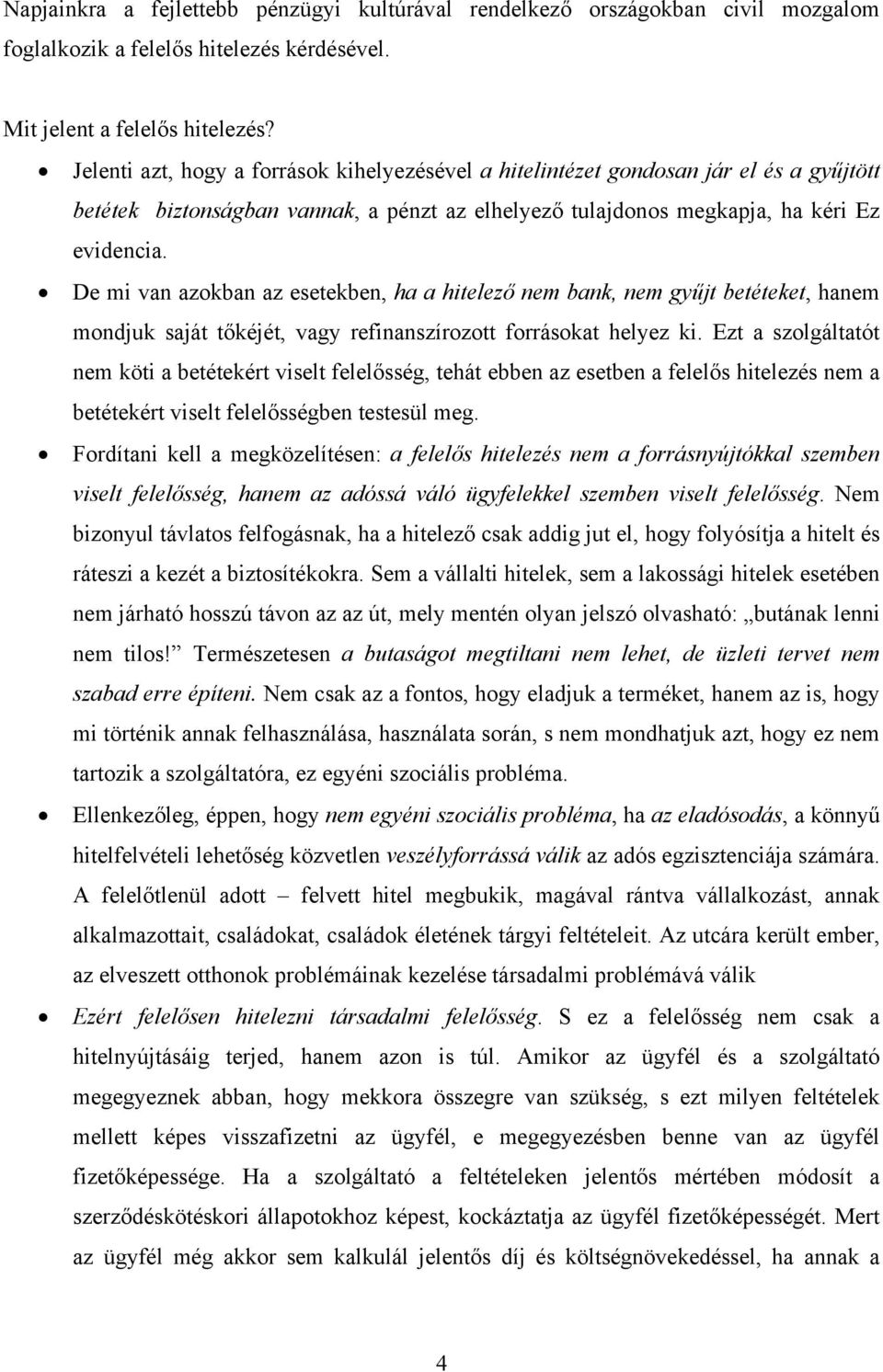 De mi van azokban az esetekben, ha a hitelező nem bank, nem gyűjt betéteket, hanem mondjuk saját tőkéjét, vagy refinanszírozott forrásokat helyez ki.