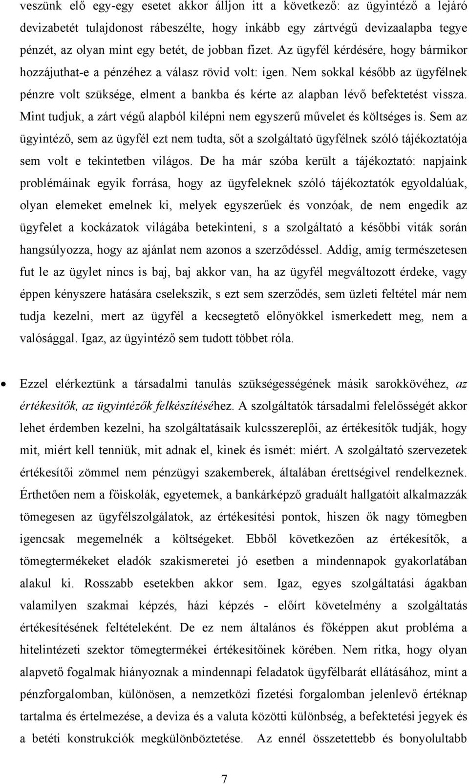 Nem sokkal később az ügyfélnek pénzre volt szüksége, elment a bankba és kérte az alapban lévő befektetést vissza. Mint tudjuk, a zárt végű alapból kilépni nem egyszerű művelet és költséges is.