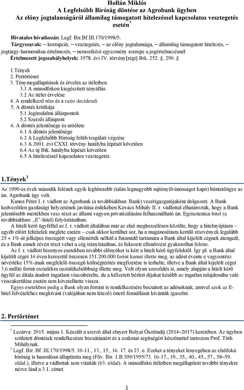 Tárgyszavak: korrupció, vesztegetés, az előny jogtalansága, államilag támogatott hitelezés, jogtárgy-harmonikus értelmezés, nemzetközi egyezmény szerepe a jogértelmezésnél Értelmezett