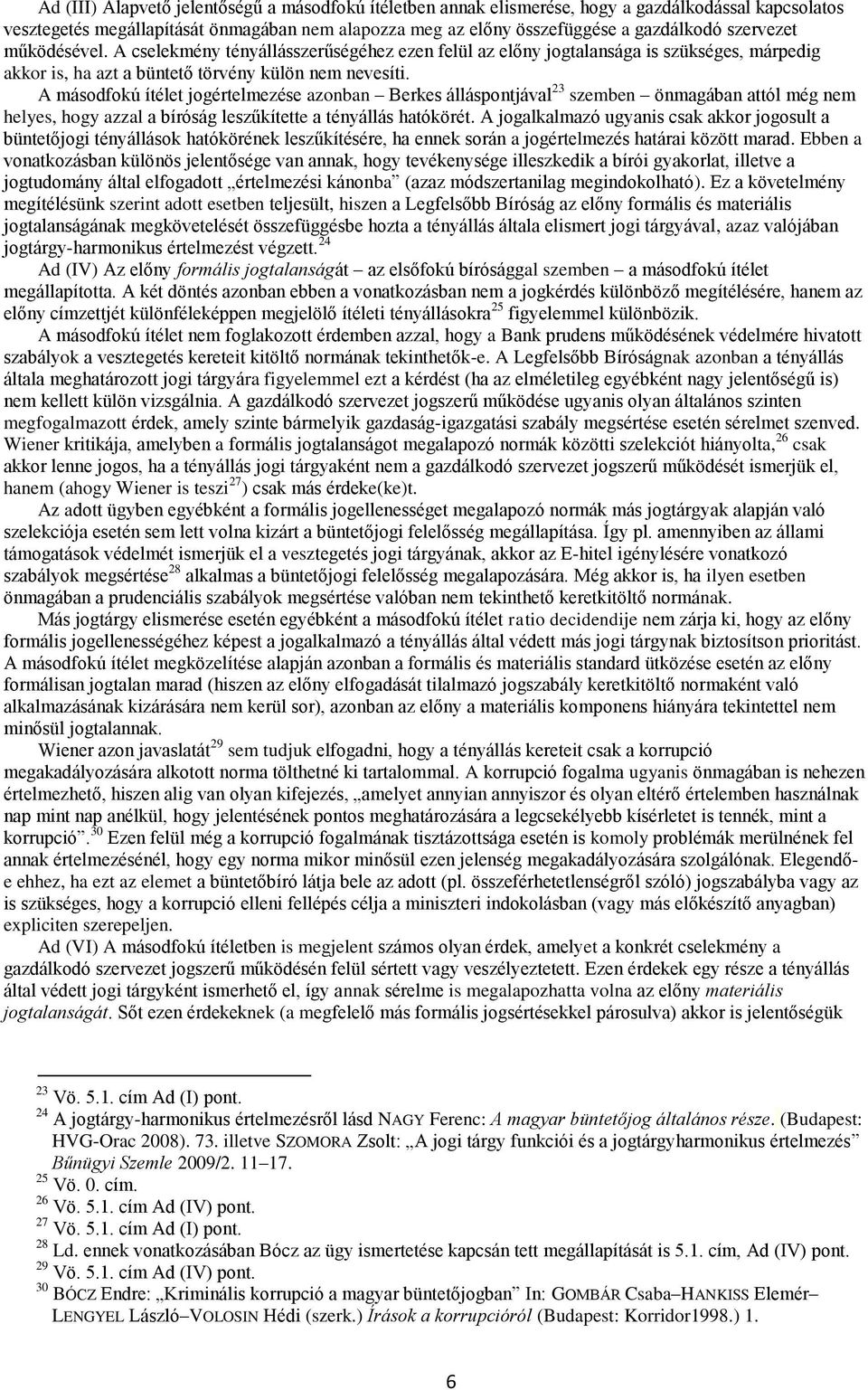 A másodfokú ítélet jogértelmezése azonban Berkes álláspontjával 23 szemben önmagában attól még nem helyes, hogy azzal a bíróság leszűkítette a tényállás hatókörét.