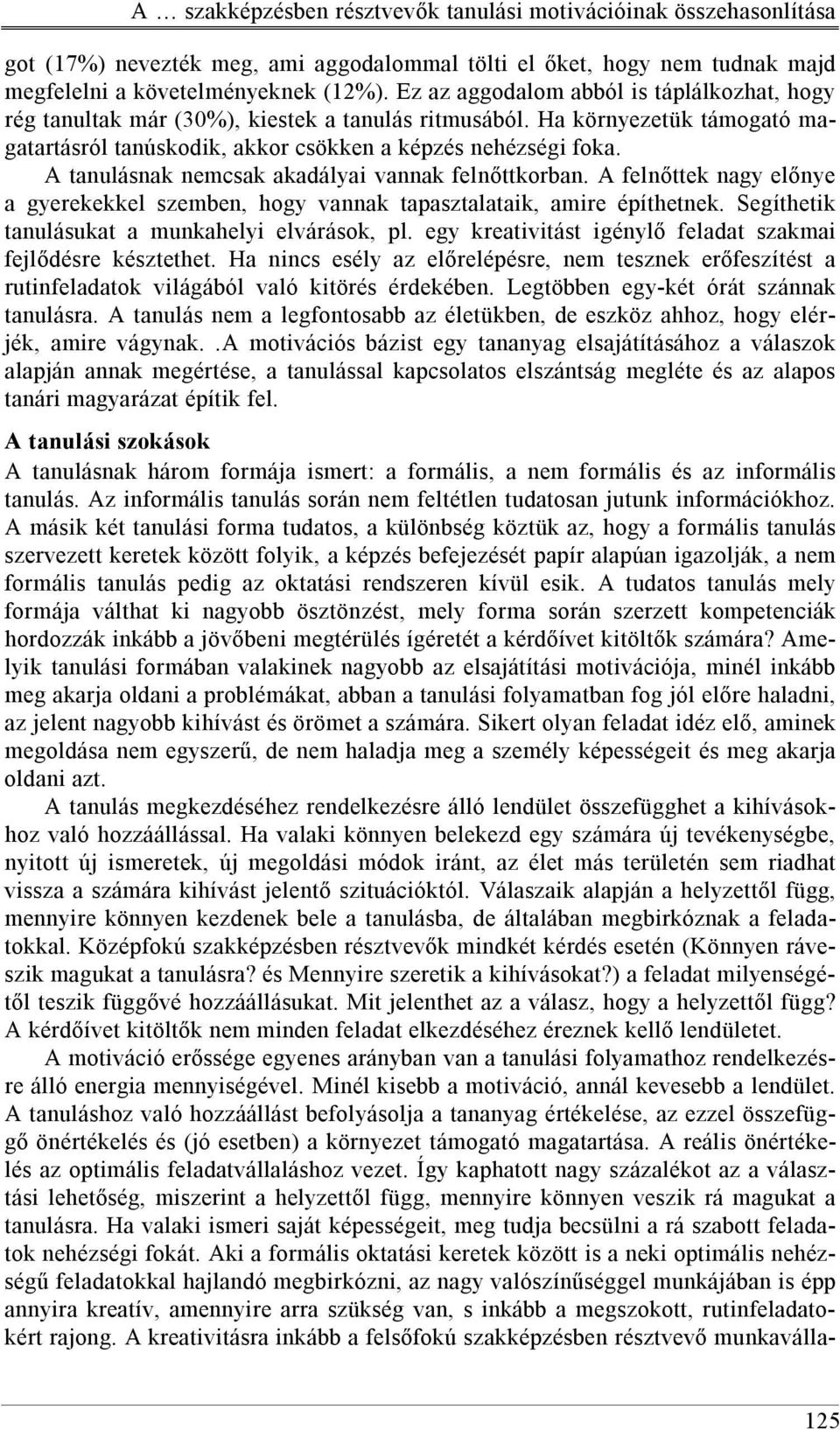 A tanulásnak nemcsak akadályai vannak felnőttkorban. A felnőttek nagy előnye a gyerekekkel szemben, hogy vannak tapasztalataik, amire építhetnek. Segíthetik tanulásukat a munkahelyi elvárások, pl.