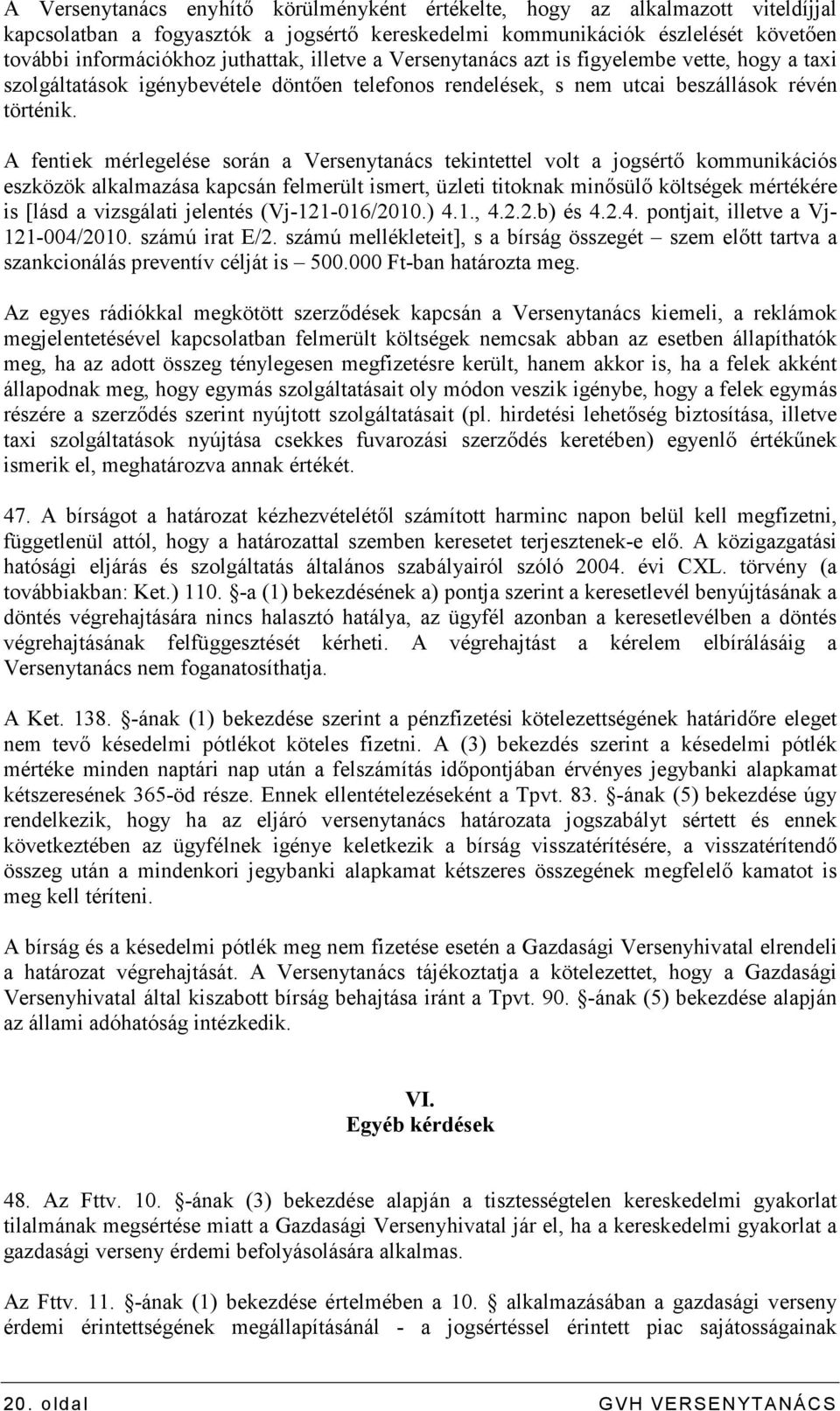 A fentiek mérlegelése során a Versenytanács tekintettel volt a jogsértı kommunikációs eszközök alkalmazása kapcsán felmerült ismert, üzleti titoknak minısülı költségek mértékére is [lásd a vizsgálati