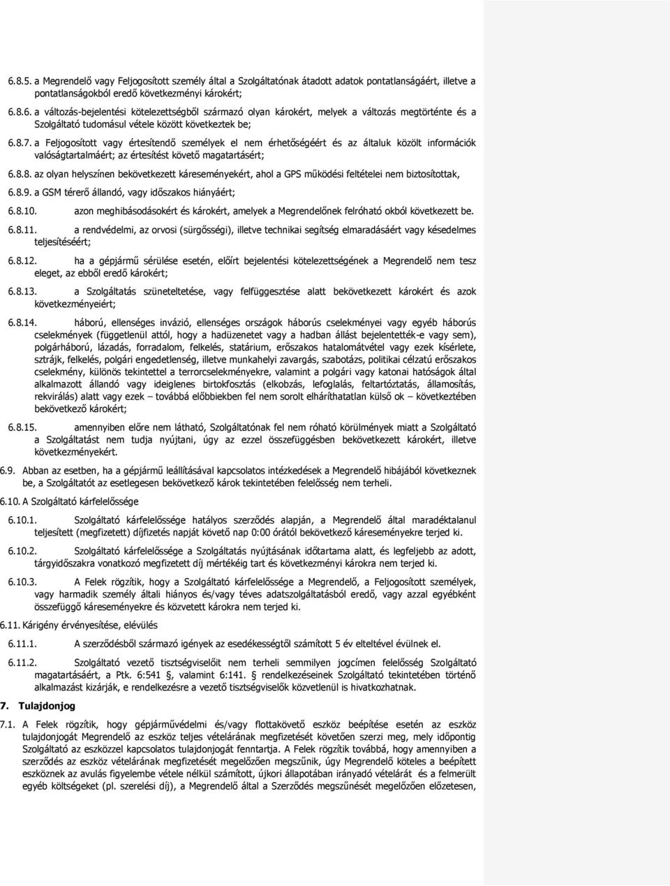 8.9. a GSM térerő állandó, vagy időszakos hiányáért; 6.8.10. azon meghibásodásokért és károkért, amelyek a Megrendelőnek felróható okból következett be. 6.8.11.