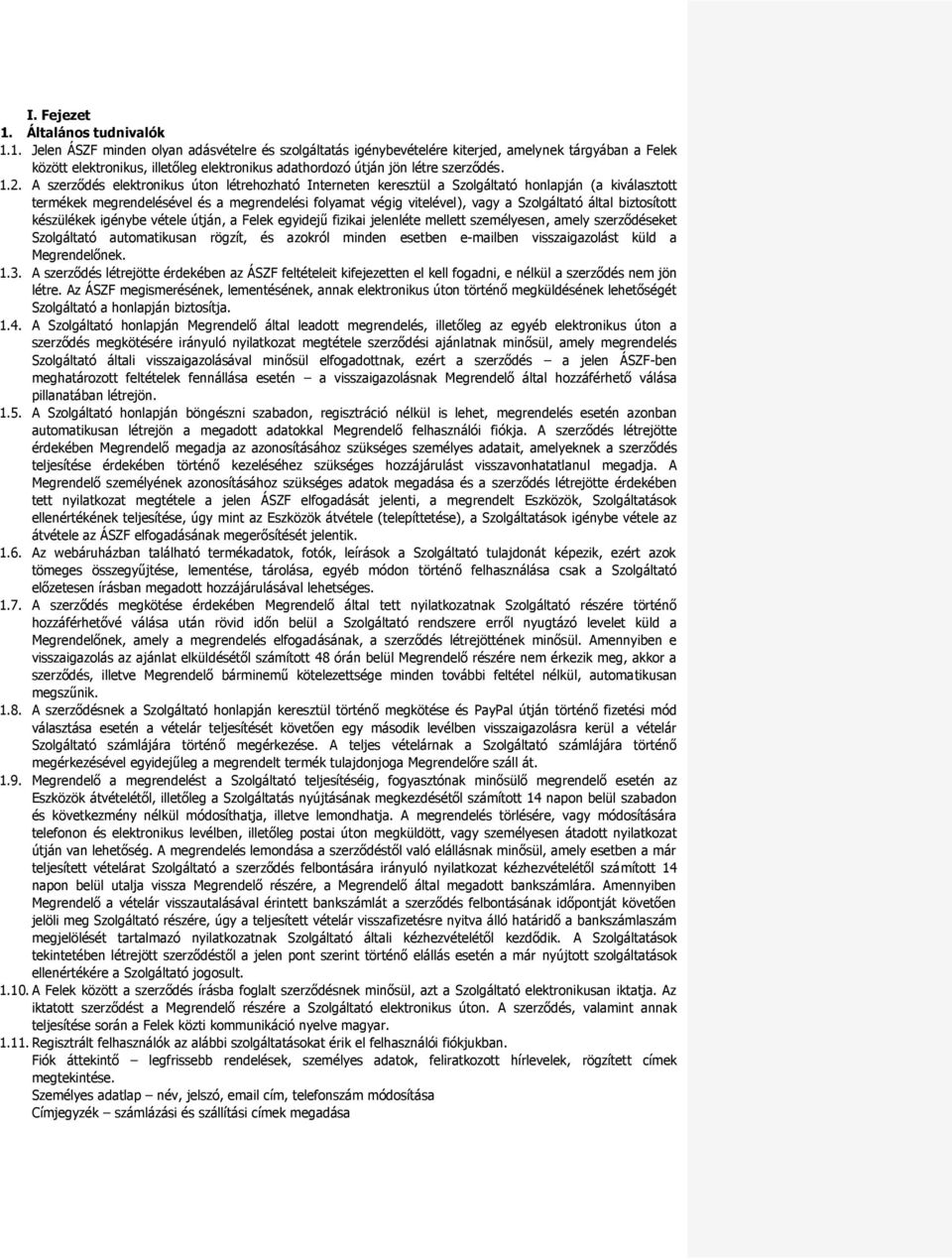 1. Jelen ÁSZF minden olyan adásvételre és szolgáltatás igénybevételére kiterjed, amelynek tárgyában a Felek között elektronikus, illetőleg elektronikus adathordozó útján jön létre szerződés. 1.2.