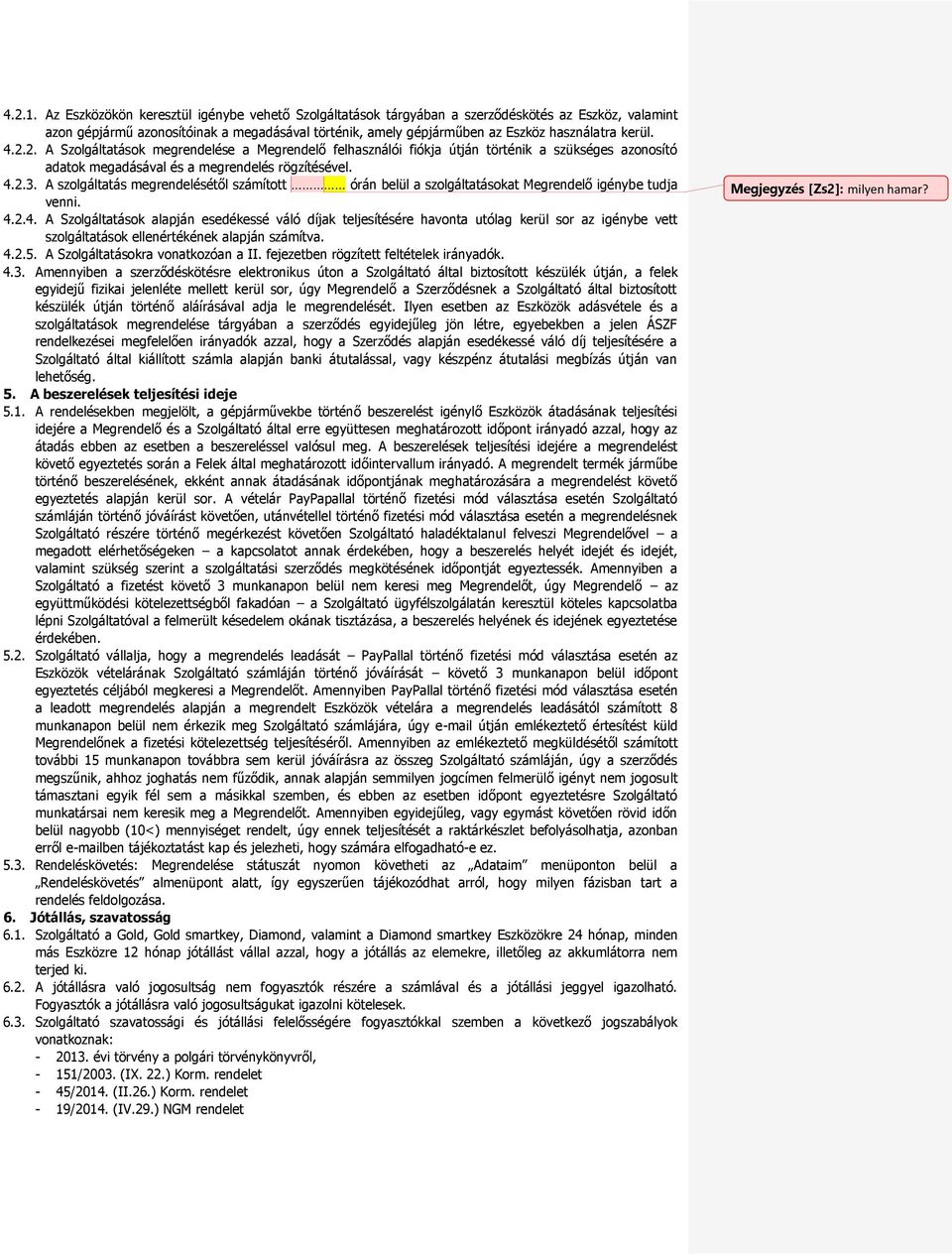 4.2.2. A Szolgáltatások megrendelése a Megrendelő felhasználói fiókja útján történik a szükséges azonosító adatok megadásával és a megrendelés rögzítésével. 4.2.3.