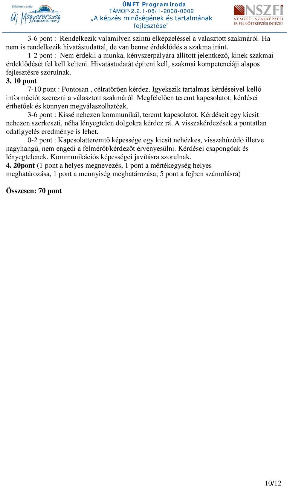 10 pont 7-10 pont : Pontosan, célratörően kérdez. Igyekszik tartalmas kérdéseivel kellő információt szerezni a választott szakmáról.