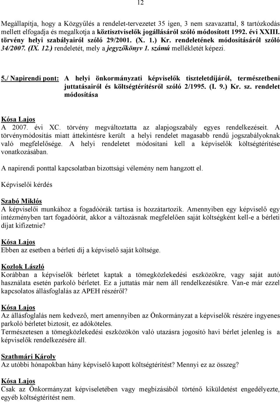 / Napirendi pont: A helyi önkormányzati képviselők tiszteletdíjáról, természetbeni juttatásairól és költségtérítésről szóló 2/1995. (I. 9.) Kr. sz. rendelet módosítása A 2007. évi XC.