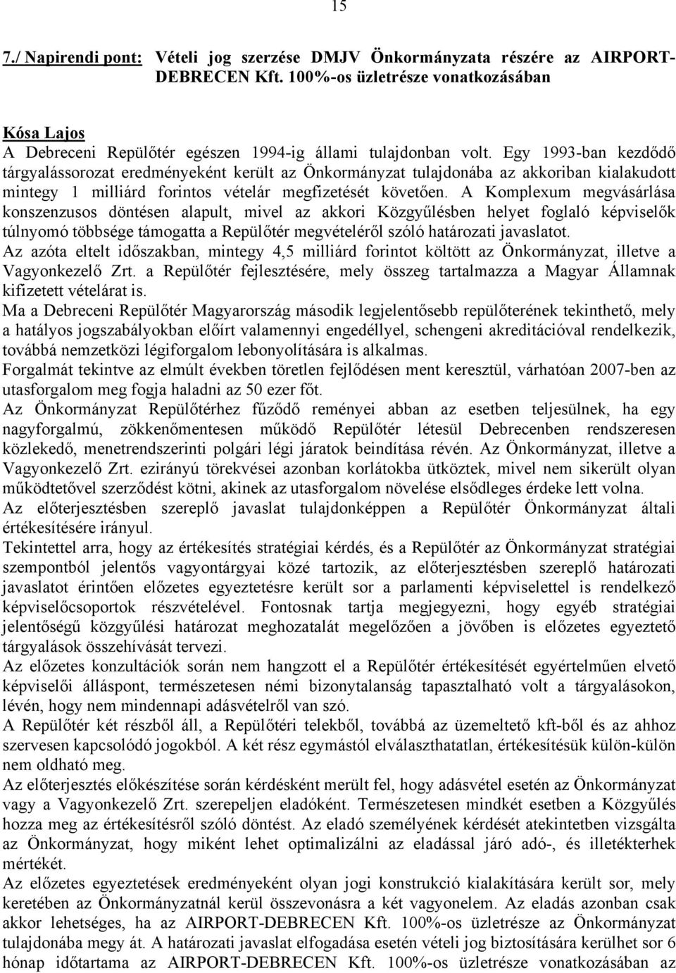 A Komplexum megvásárlása konszenzusos döntésen alapult, mivel az akkori Közgyűlésben helyet foglaló képviselők túlnyomó többsége támogatta a Repülőtér megvételéről szóló határozati javaslatot.