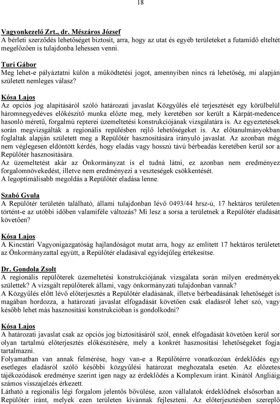 Az opciós jog alapításáról szóló határozati javaslat Közgyűlés elé terjesztését egy körülbelül háromnegyedéves előkészítő munka előzte meg, mely keretében sor került a Kárpát-medence hasonló méretű,