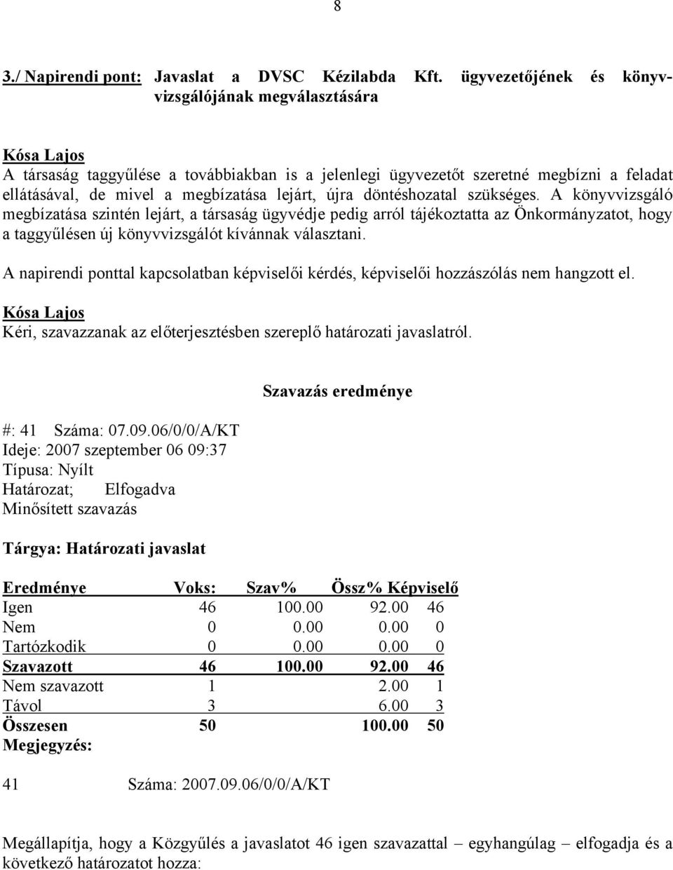 döntéshozatal szükséges. A könyvvizsgáló megbízatása szintén lejárt, a társaság ügyvédje pedig arról tájékoztatta az Önkormányzatot, hogy a taggyűlésen új könyvvizsgálót kívánnak választani.