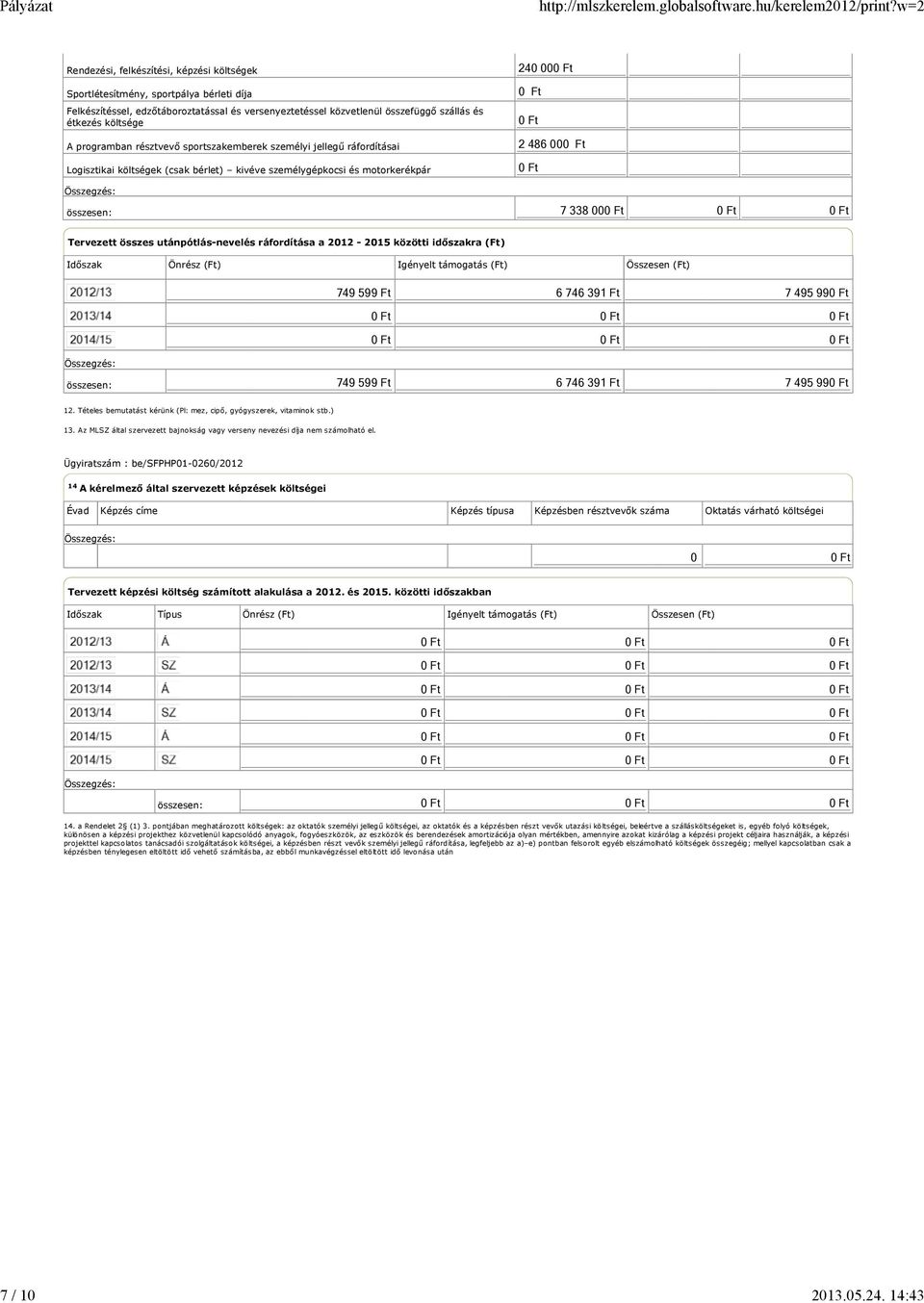 A programban résztvevő sportszakemberek személyi jellegű ráfordításai Logisztikai költségek (csak bérlet) kivéve személygépkocsi és motorkerékpár 240 000 Ft 0 Ft 0 Ft 2 486 000 Ft 0 Ft 7 338 00