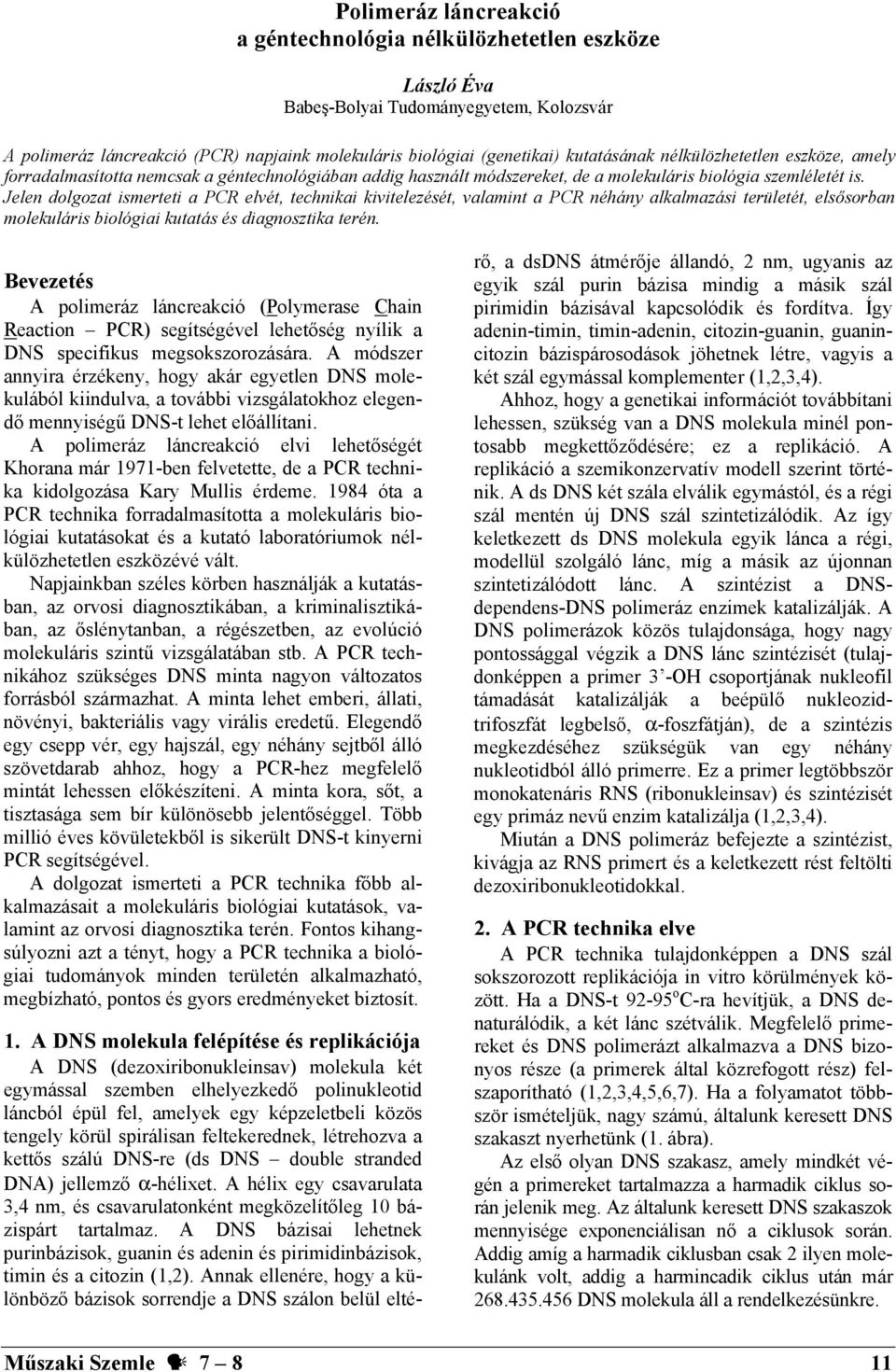 Jelen dolgozat ismerteti a PCR elvét, technikai kivitelezését, valamint a PCR néhány alkalmazási területét, elsősorban molekuláris biológiai kutatás és diagnosztika terén.