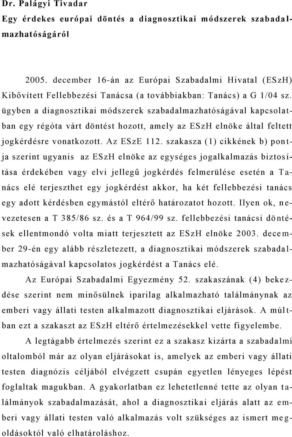 ügyben a diagnosztikai módszer ek szabadalmazhatóságával kapcsola t- ban egy régóta várt döntést hozott, amely az ESzH elnöke által feltett jogkérdésre vonatkozott. Az ESzE 112.