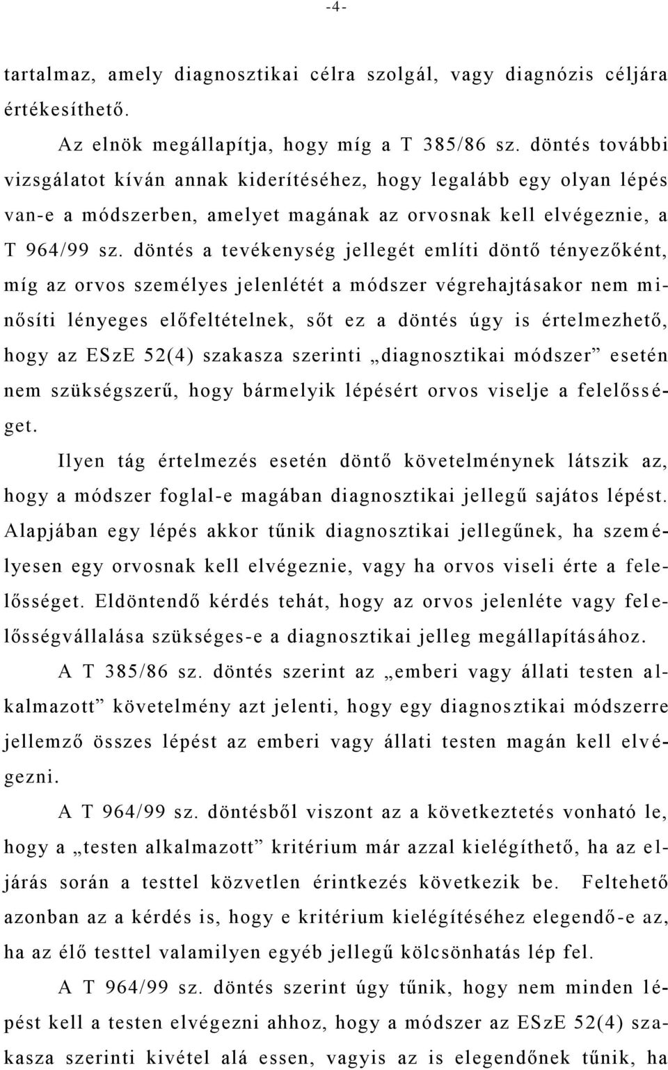 döntés a tevékenység jellegét említi döntő tényezőként, míg az orvos személyes jelenlétét a módszer végrehajtásakor nem m i- nősíti lényeges előfeltételnek, sőt ez a döntés úgy is értelmezhető, hogy