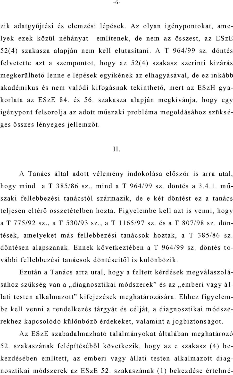 az ESzH gy a- korlata az ESzE 84. és 56. szakasza alapján megkívánja, hogy egy igénypont felsorolja az adott műszaki probléma megoldásához szüks é- ges összes lényeges jellemzőt. II.