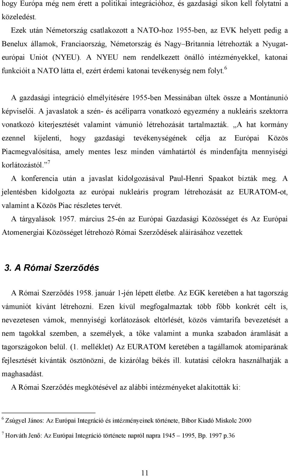 A NYEU nem rendelkezett önálló intézményekkel, katonai funkcióit a NATO látta el, ezért érdemi katonai tevékenység nem folyt.