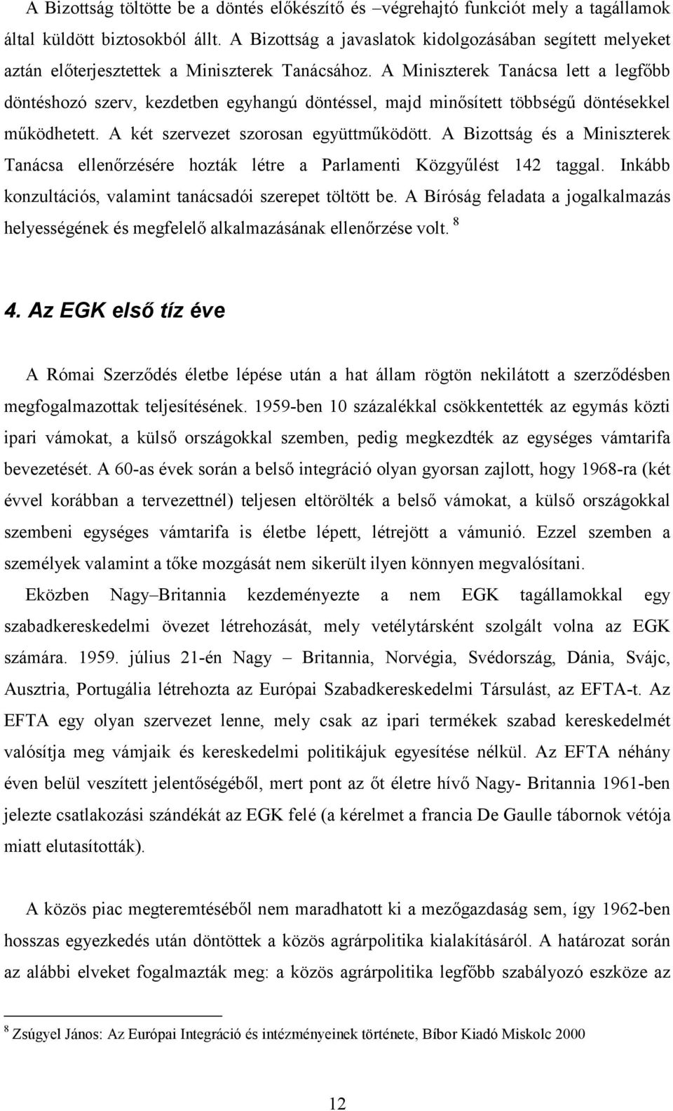 A Miniszterek Tanácsa lett a legfőbb döntéshozó szerv, kezdetben egyhangú döntéssel, majd minősített többségű döntésekkel működhetett. A két szervezet szorosan együttműködött.