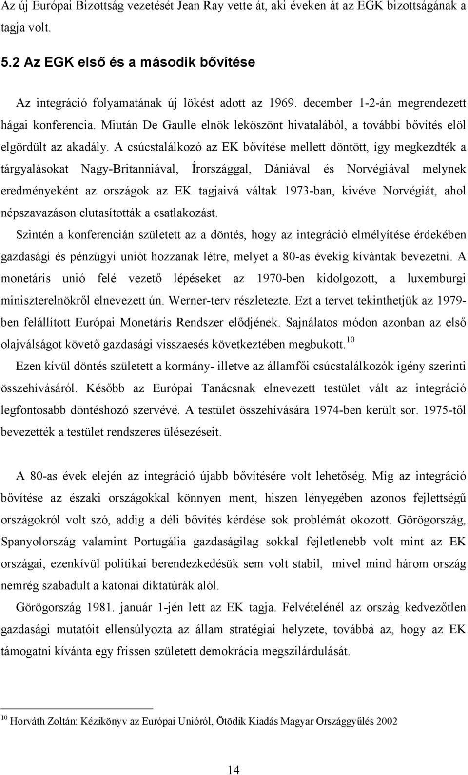 A csúcstalálkozó az EK bővítése mellett döntött, így megkezdték a tárgyalásokat Nagy-Britanniával, Írországgal, Dániával és Norvégiával melynek eredményeként az országok az EK tagjaivá váltak