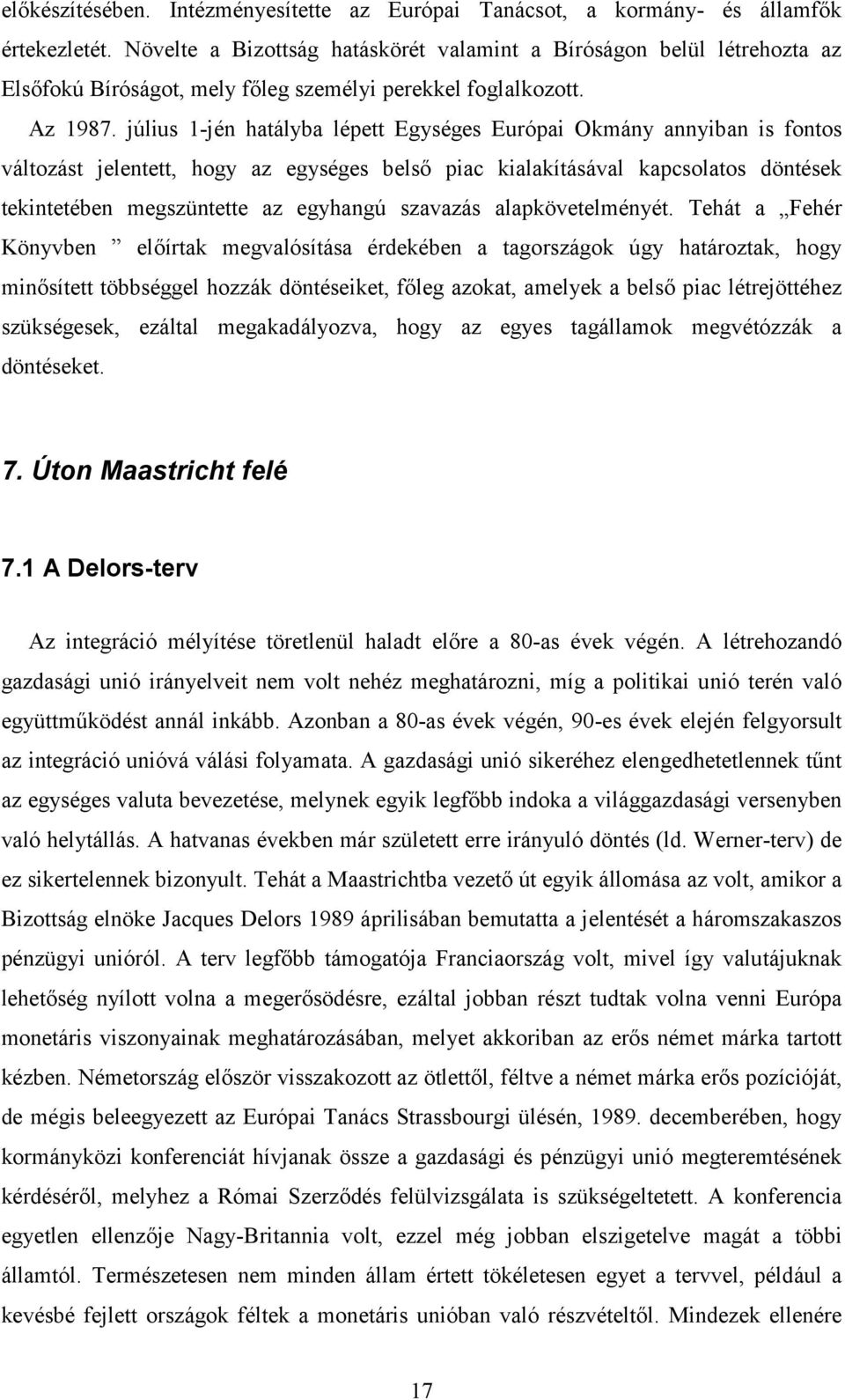 július 1-jén hatályba lépett Egységes Európai Okmány annyiban is fontos változást jelentett, hogy az egységes belső piac kialakításával kapcsolatos döntések tekintetében megszüntette az egyhangú