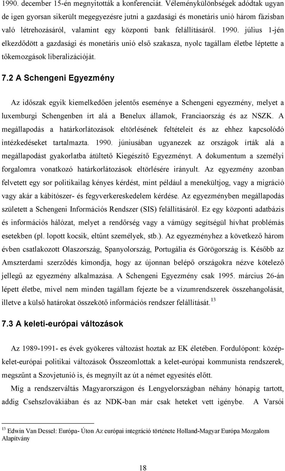 július 1-jén elkezdődött a gazdasági és monetáris unió első szakasza, nyolc tagállam életbe léptette a tőkemozgások liberalizációját. 7.