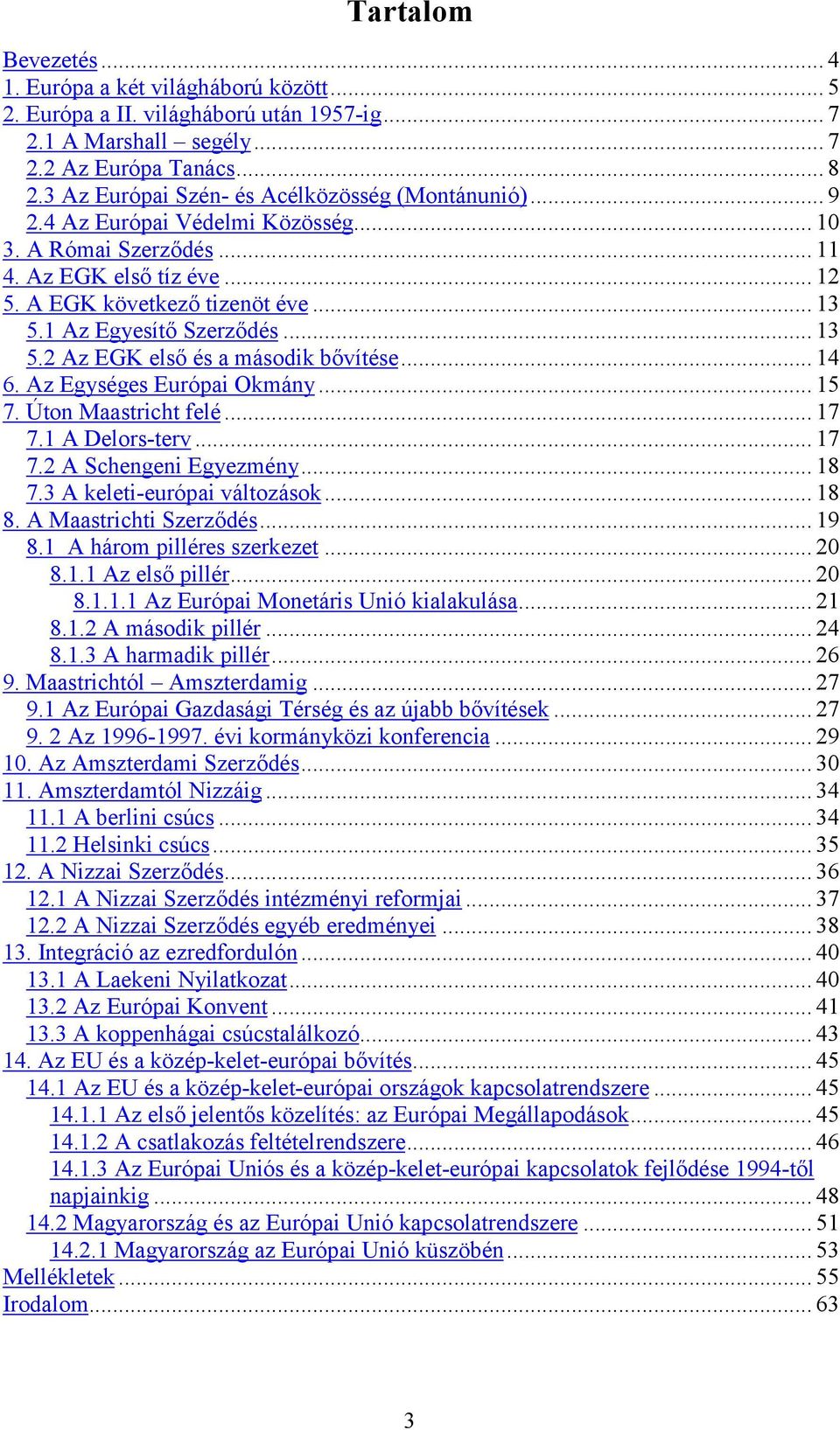 1 Az Egyesítő Szerződés... 13 5.2 Az EGK első és a második bővítése... 14 6. Az Egységes Európai Okmány... 15 7. Úton Maastricht felé... 17 7.1 A Delors-terv... 17 7.2 A Schengeni Egyezmény... 18 7.