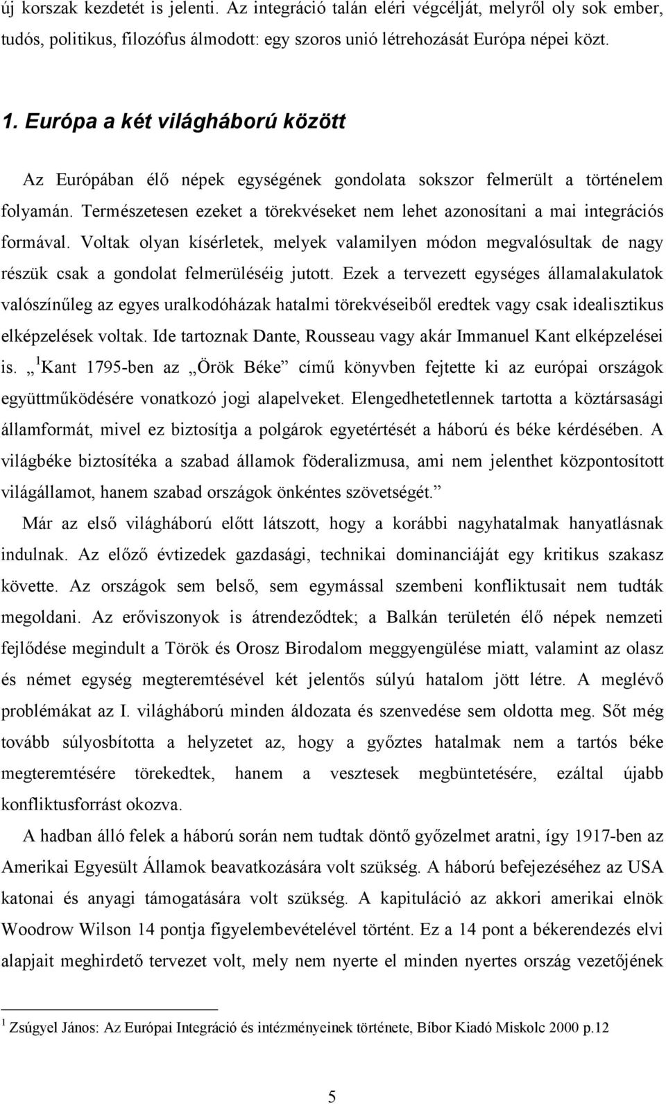 Természetesen ezeket a törekvéseket nem lehet azonosítani a mai integrációs formával.