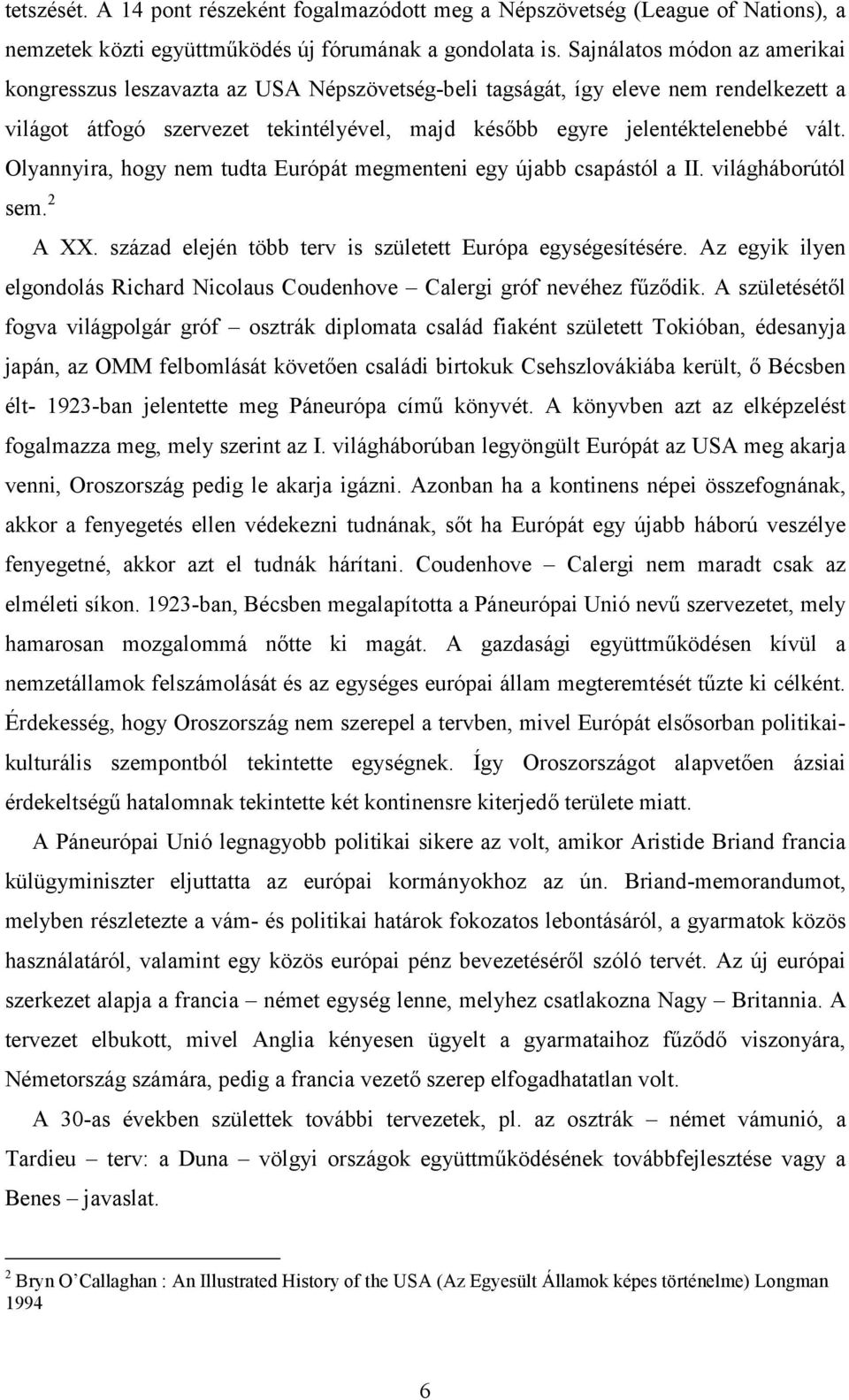 Olyannyira, hogy nem tudta Európát megmenteni egy újabb csapástól a II. világháborútól sem. 2 A XX. század elején több terv is született Európa egységesítésére.