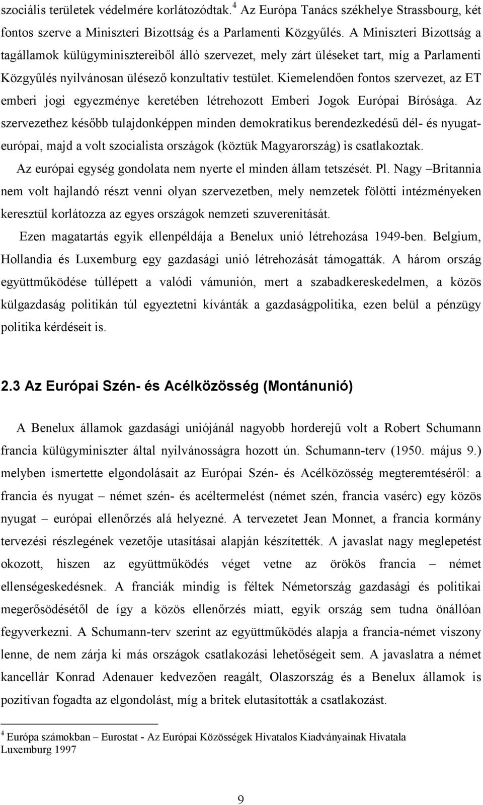 Kiemelendően fontos szervezet, az ET emberi jogi egyezménye keretében létrehozott Emberi Jogok Európai Bírósága.