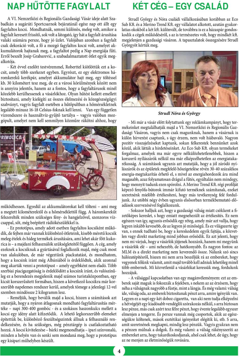 Valójában azonban a fagylalt csak dekoráció volt, a fő a mozgó fagylaltos kocsi volt, amelyet akkumulátorok hajtanak meg, a fagylaltot pedig a Nap energiája fűti.