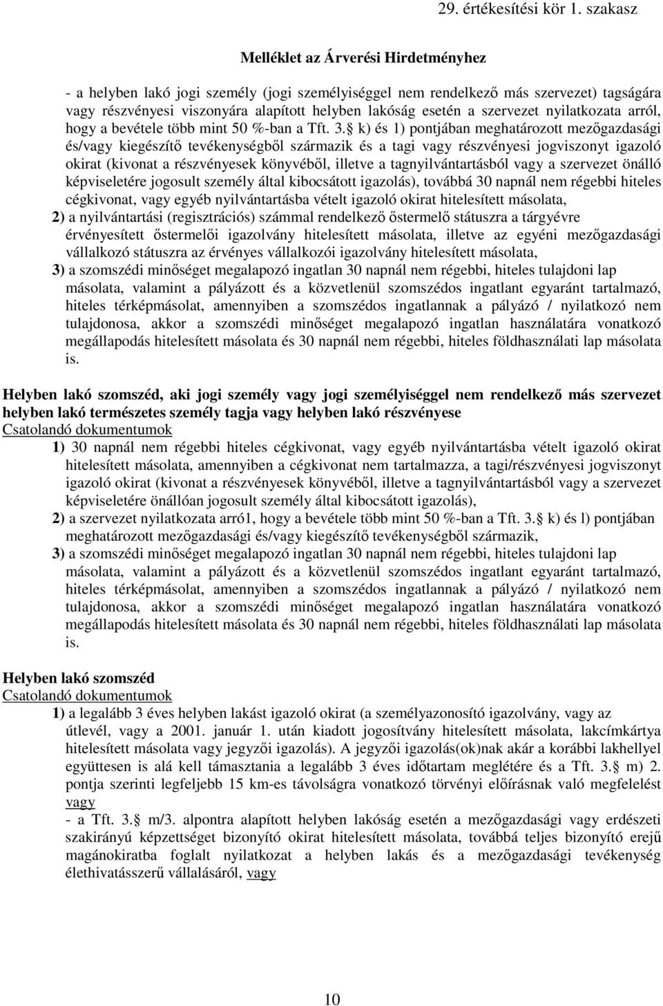 k) és 1) pontjában meghatározott mezıgazdasági és/vagy kiegészítı tevékenységbıl származik és a tagi vagy részvényesi jogviszonyt igazoló okirat (kivonat a részvényesek könyvébıl, illetve a