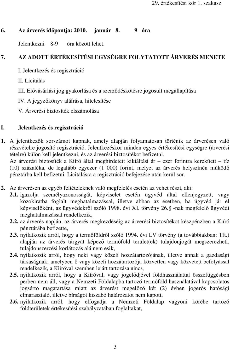 A jelentkezık sorszámot kapnak, amely alapján folyamatosan történik az árverésen való részvételre jogosító regisztráció.