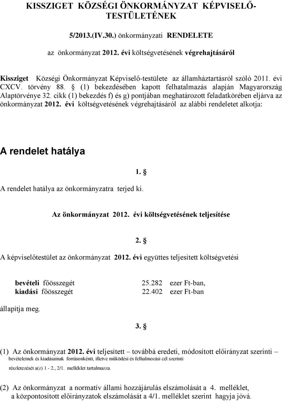 (1) bekezdésében kapott felhatalmazás alapján Magyarország Alaptörvénye 32. cikk (1) bekezdés f) és g) pontjában meghatározott feladatkörében eljárva az önkormányzat 2012.