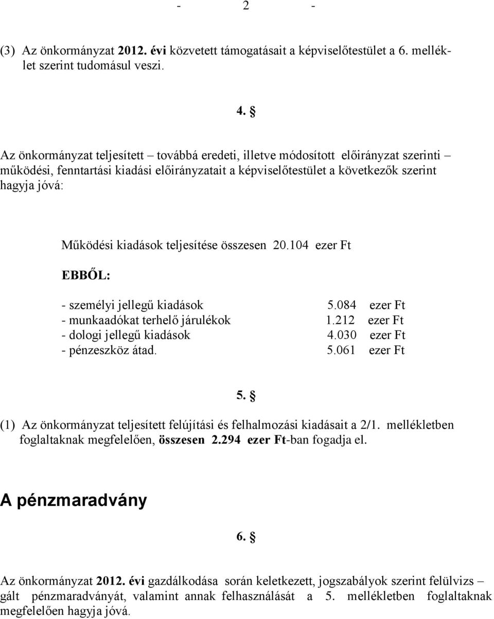 kiadások teljesítése összesen 20.104 ezer Ft EBBŐL: - személyi jellegű kiadások 5.084 ezer Ft - munkaadókat terhelő járulékok 1.212 ezer Ft - dologi jellegű kiadások 4.030 ezer Ft - pénzeszköz átad.