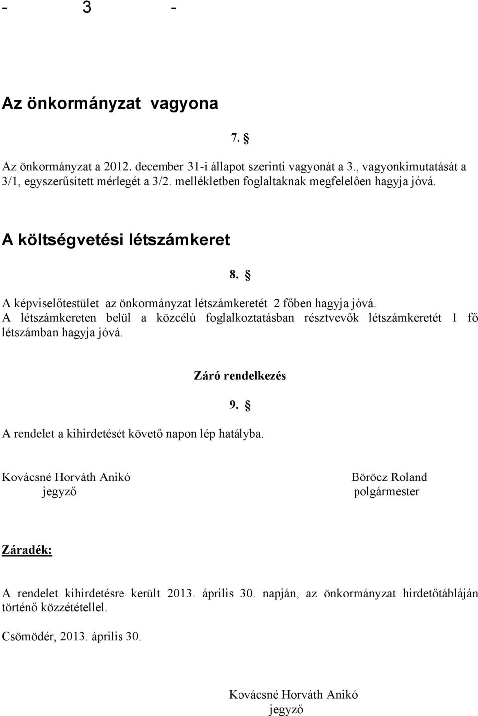 A létszámkereten belül a közcélú foglalkoztatásban résztvevők létszámkeretét 1 fő létszámban hagyja jóvá. Záró rendelkezés 9. A rendelet a kihirdetését követő napon lép hatályba.